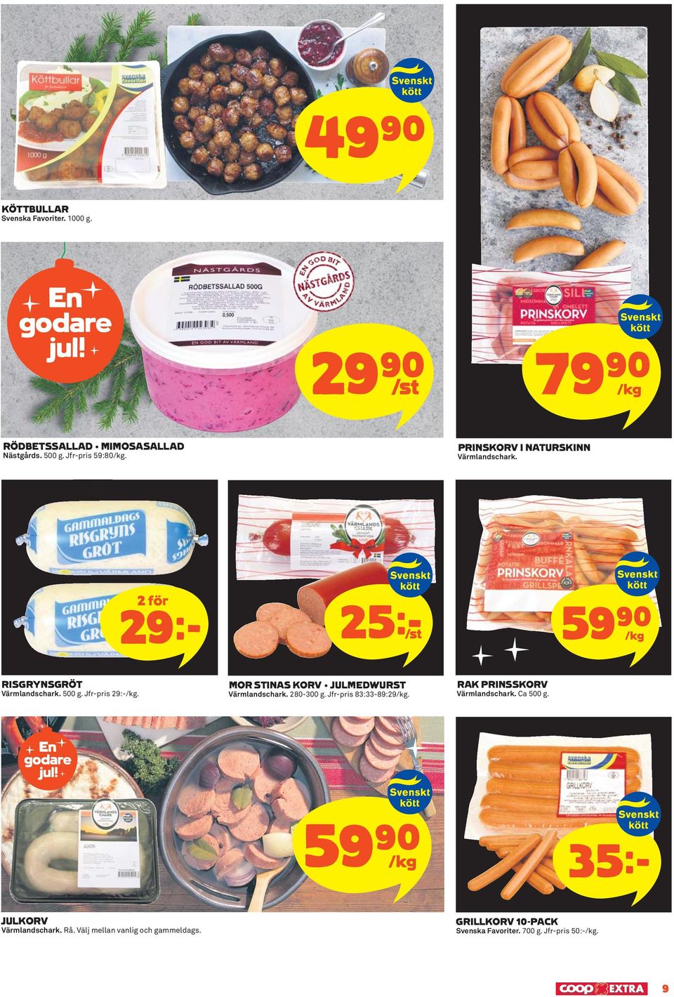 MOR STINAS KORV JULMEDWURST Värmlandschark. 280-300 g. Jfr-pris 83:33-89:29/kg. RAK PRINSSKORV Värmlandschark. Ca 500 g.