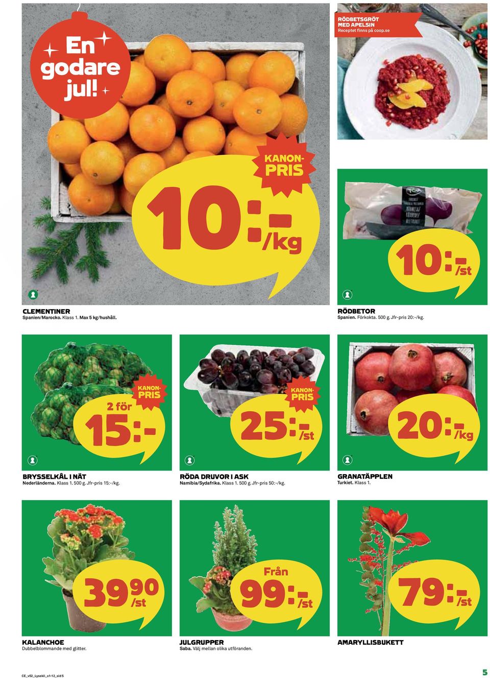 RÖDA DRUVOR I ASK Namibia/Sydafrika. Klass 1. 500 g. Jfr-pris 50:-/kg. GRANATÄPPLEN Turkiet. Klass 1. 39)= /st Från 99k/st 79k/st KALANCHOE Dubbelblommande med glitter.