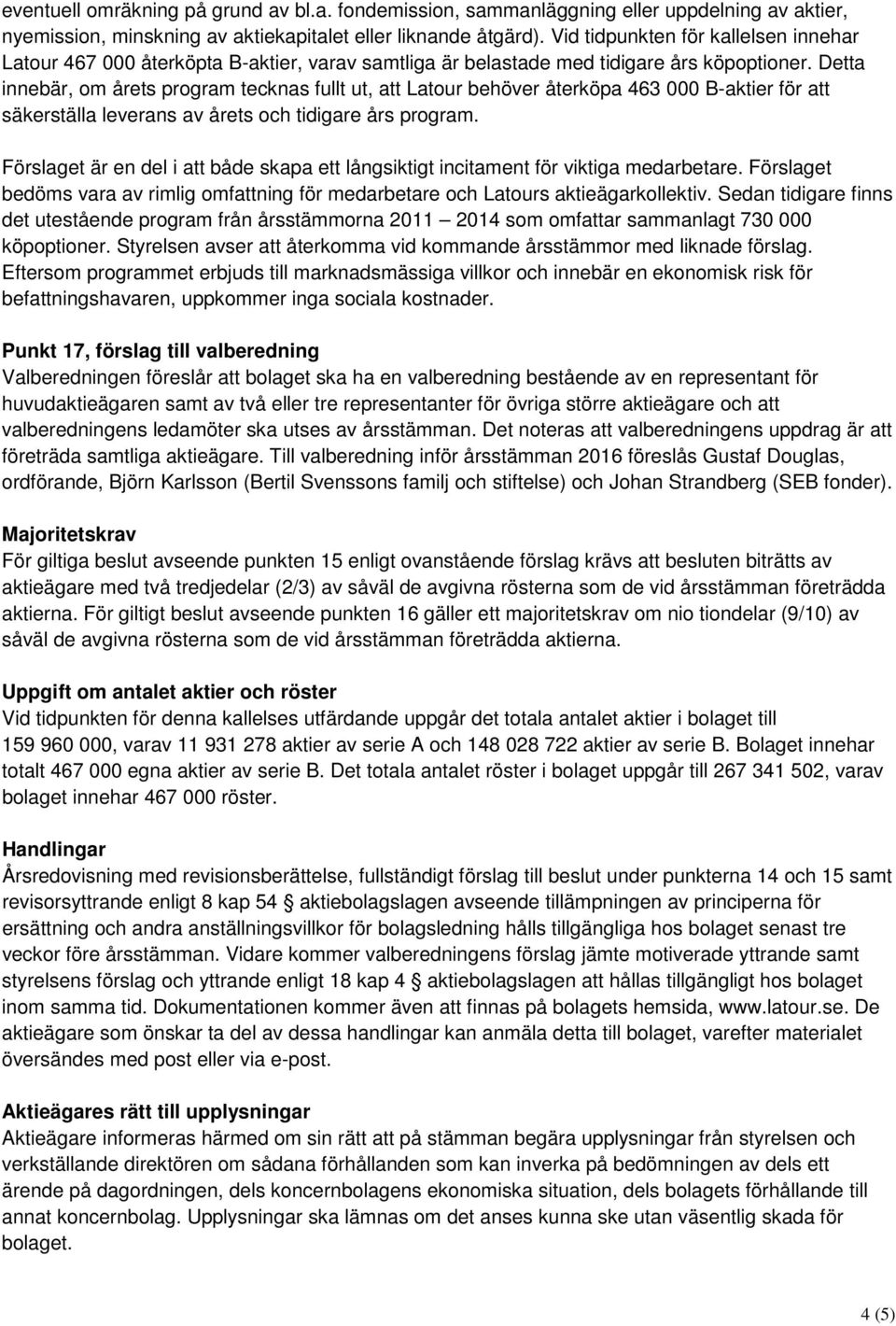 Detta innebär, om årets program tecknas fullt ut, att Latour behöver återköpa 463 000 B-aktier för att säkerställa leverans av årets och tidigare års program.