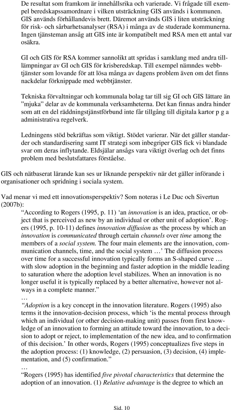 GI och GIS för RSA kommer sannolikt att spridas i samklang med andra tilllämpningar av GI och GIS för krisberedskap.