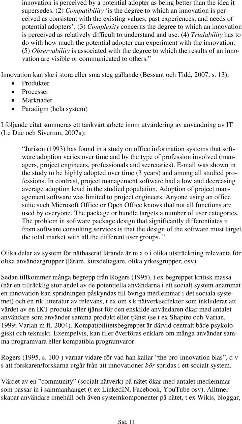 (3) Compleity concerns the degree to which an innovation is perceived as relatively difficult to understand and use.