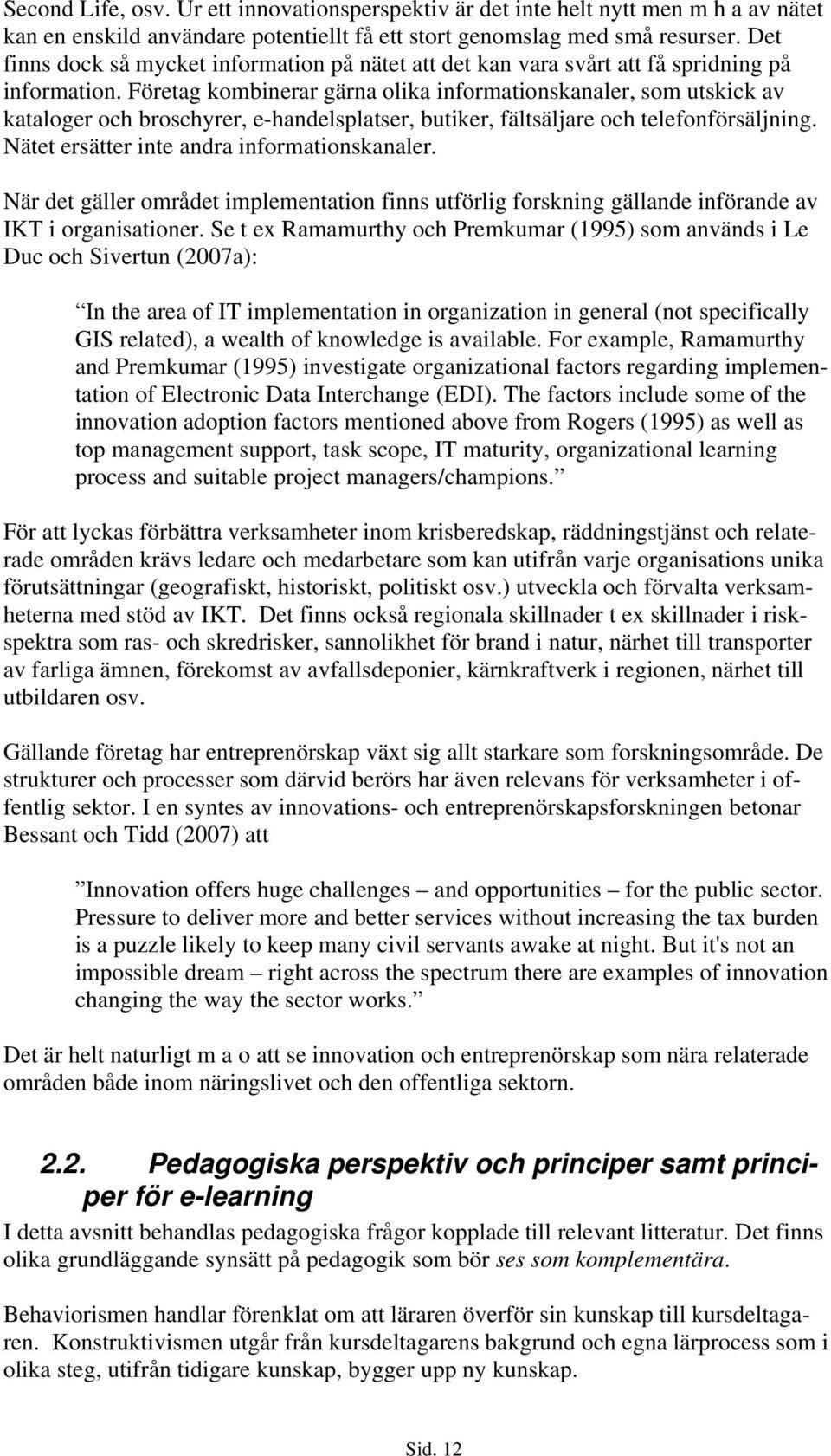 Företag kombinerar gärna olika informationskanaler, som utskick av kataloger och broschyrer, e-handelsplatser, butiker, fältsäljare och telefonförsäljning.