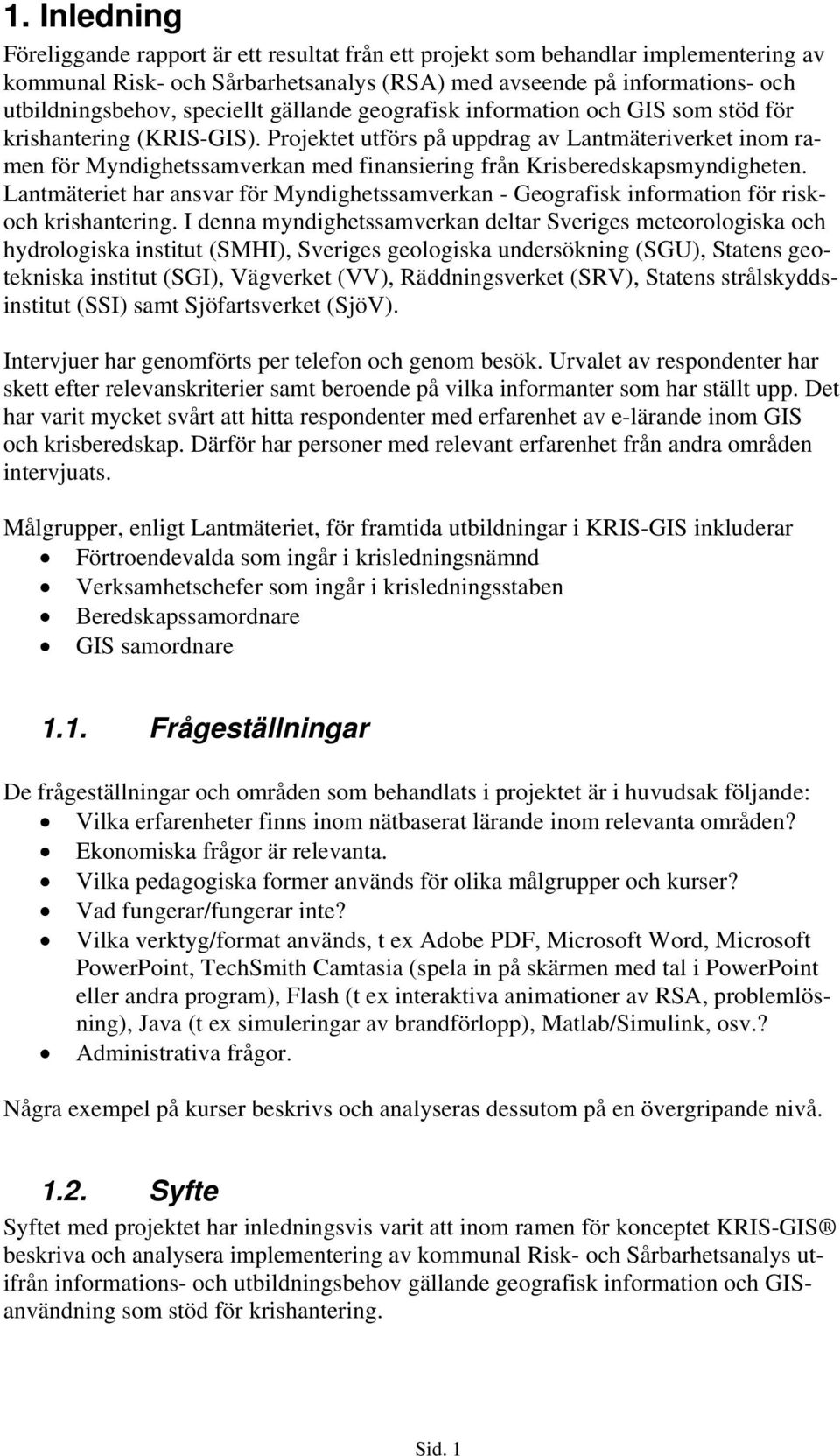 Projektet utförs på uppdrag av Lantmäteriverket inom ramen för Myndighetssamverkan med finansiering från Krisberedskapsmyndigheten.