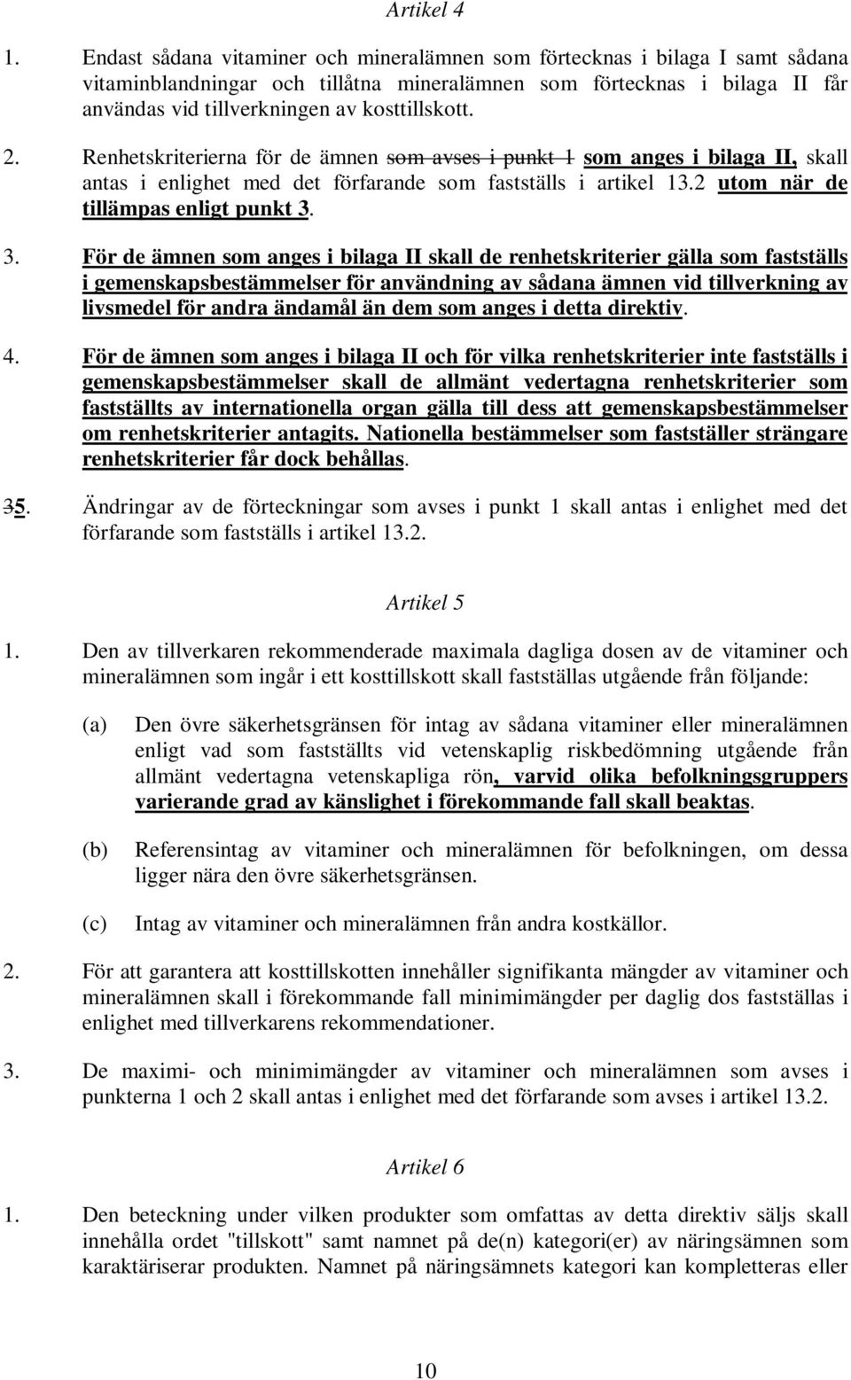 2. Renhetskriterierna för de ämnen som avses i punkt 1 som anges i bilaga II, skall antas i enlighet med det förfarande som fastställs i artikel 13.2 utom när de tillämpas enligt punkt 3.