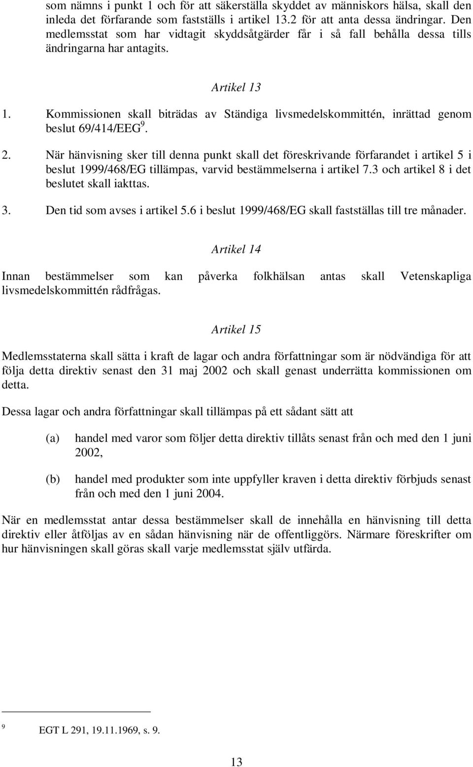 Kommissionen skall biträdas av Ständiga livsmedelskommittén, inrättad genom beslut 69/414/EEG 9. 2.