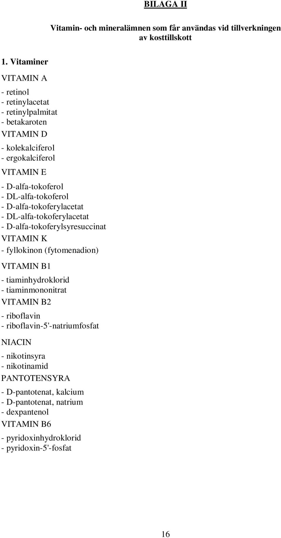 DL-alfa-tokoferol - D-alfa-tokoferylacetat - DL-alfa-tokoferylacetat - D-alfa-tokoferylsyresuccinat VITAMIN K - fyllokinon (fytomenadion) VITAMIN B1 -