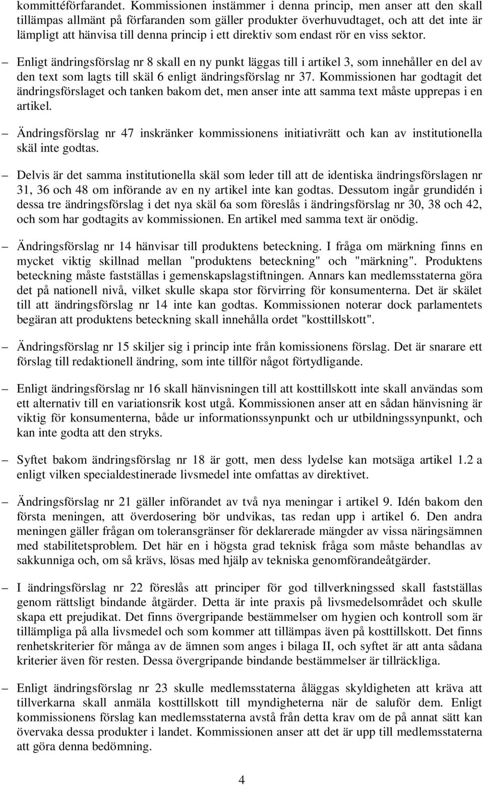 direktiv som endast rör en viss sektor. Enligt ändringsförslag nr 8 skall en ny punkt läggas till i artikel 3, som innehåller en del av den text som lagts till skäl 6 enligt ändringsförslag nr 37.