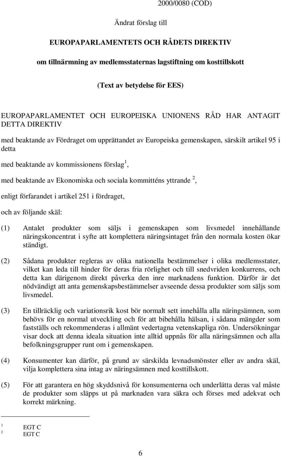 beaktande av Ekonomiska och sociala kommitténs yttrande 2, enligt förfarandet i artikel 251 i fördraget, och av följande skäl: (1) Antalet produkter som säljs i gemenskapen som livsmedel innehållande