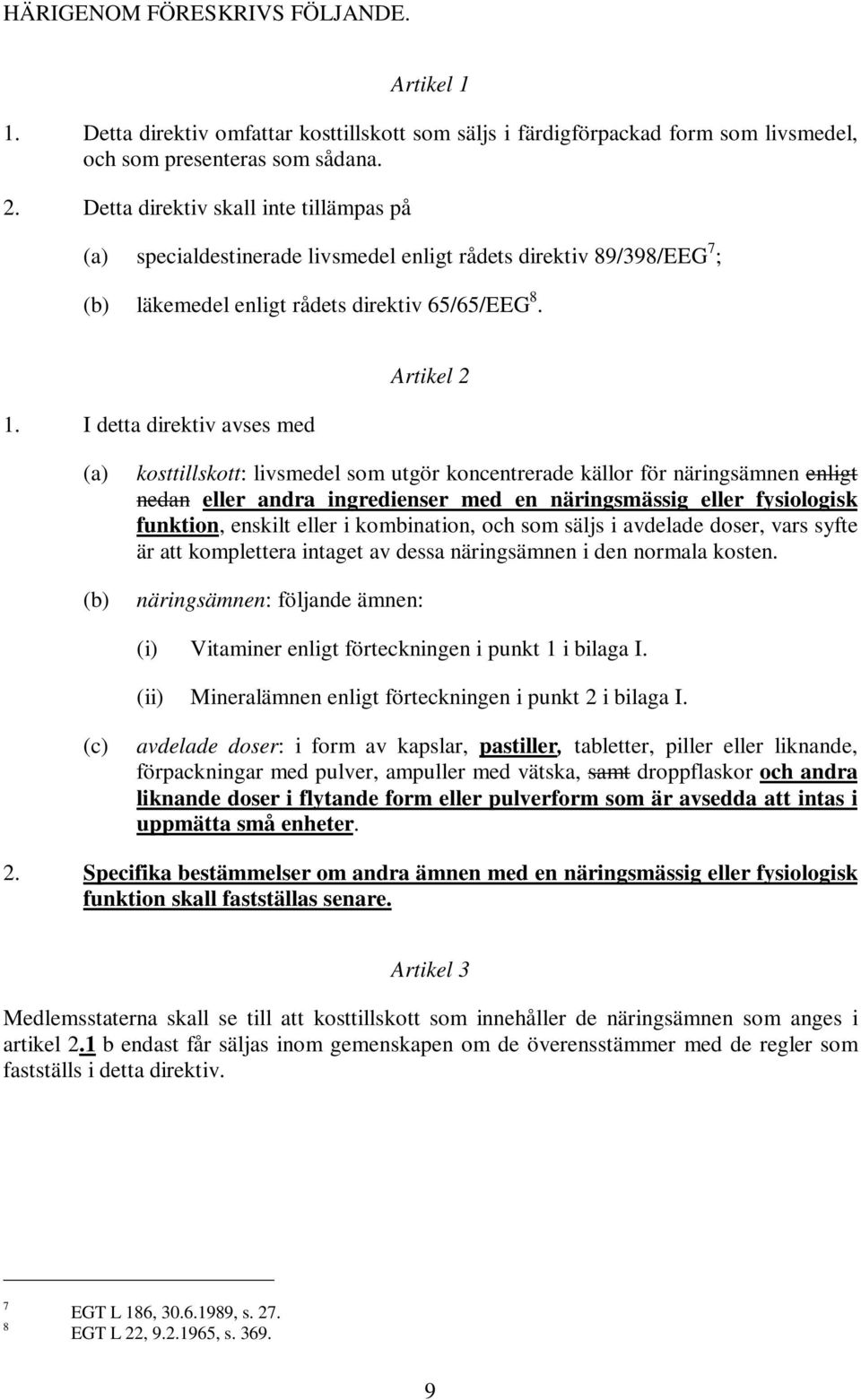 I detta direktiv avses med Artikel 2 (a) (b) kosttillskott: livsmedel som utgör koncentrerade källor för näringsämnen enligt nedan eller andra ingredienser med en näringsmässig eller fysiologisk