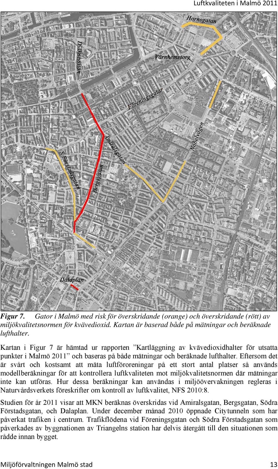 Kartan i Figur 7 är hämtad ur rapporten Kartläggning av kvävedioxidhalter för utsatta punkter i Malmö 211 och baseras på både mätningar och beräknade lufthalter.