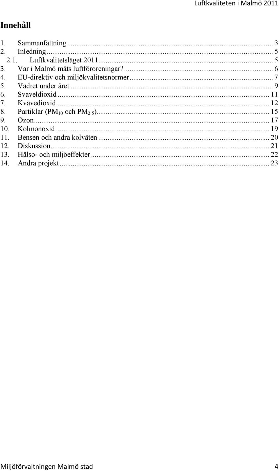 Svaveldioxid... 11 7. Kvävedioxid... 12 8. Partiklar (PM 1 och PM 2.5 )... 15 9. Ozon... 17 1. Kolmonoxid... 19 11.
