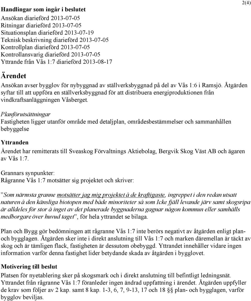 Åtgärden syftar till att uppföra en ställverksbyggnad för att distribuera energiproduktionen från vindkraftsanläggningen Våsberget.