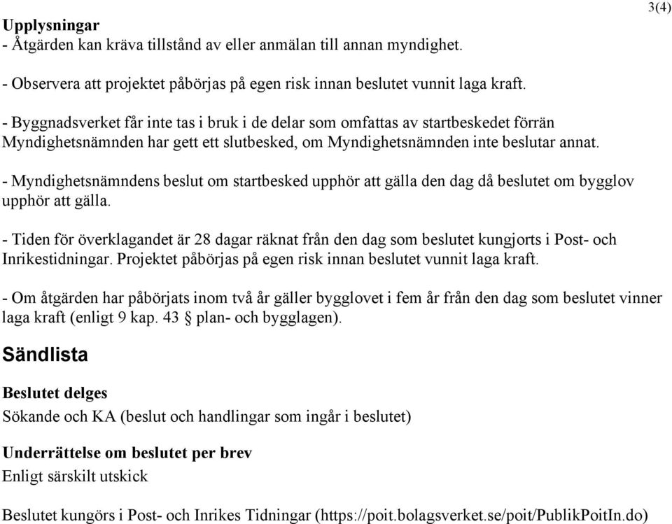 - Myndighetsnämndens beslut om startbesked upphör att gälla den dag då beslutet om bygglov upphör att gälla.