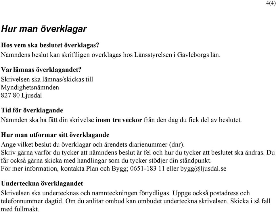 Hur man utformar sitt överklagande Ange vilket beslut du överklagar och ärendets diarienummer (dnr). Skriv gärna varför du tycker att nämndens beslut är fel och hur du tycker att beslutet ska ändras.