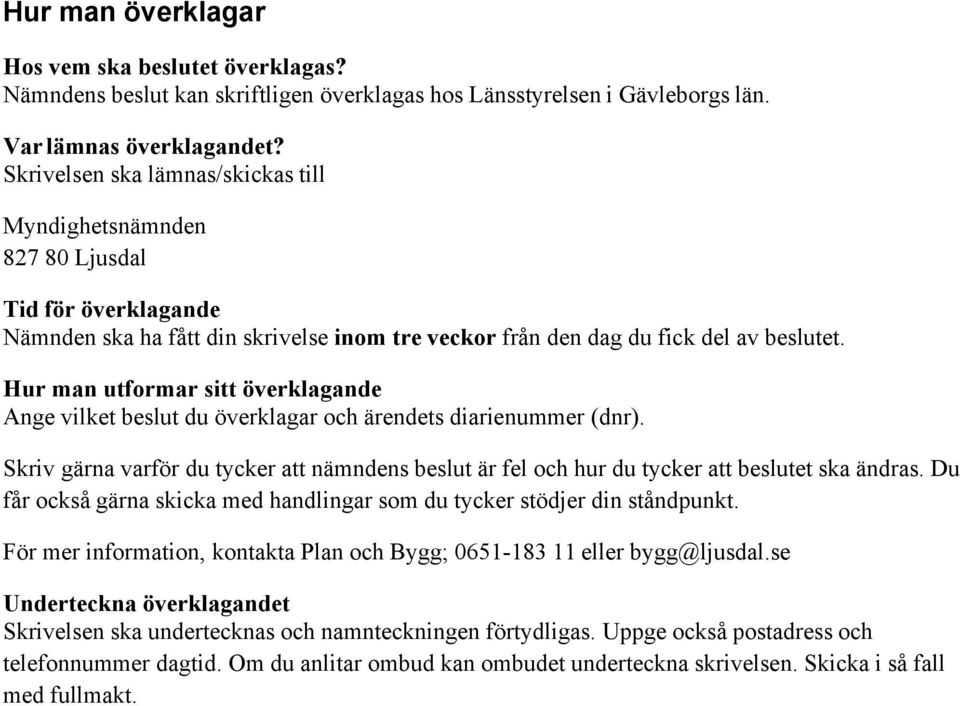 Hur man utformar sitt överklagande Ange vilket beslut du överklagar och ärendets diarienummer (dnr). Skriv gärna varför du tycker att nämndens beslut är fel och hur du tycker att beslutet ska ändras.