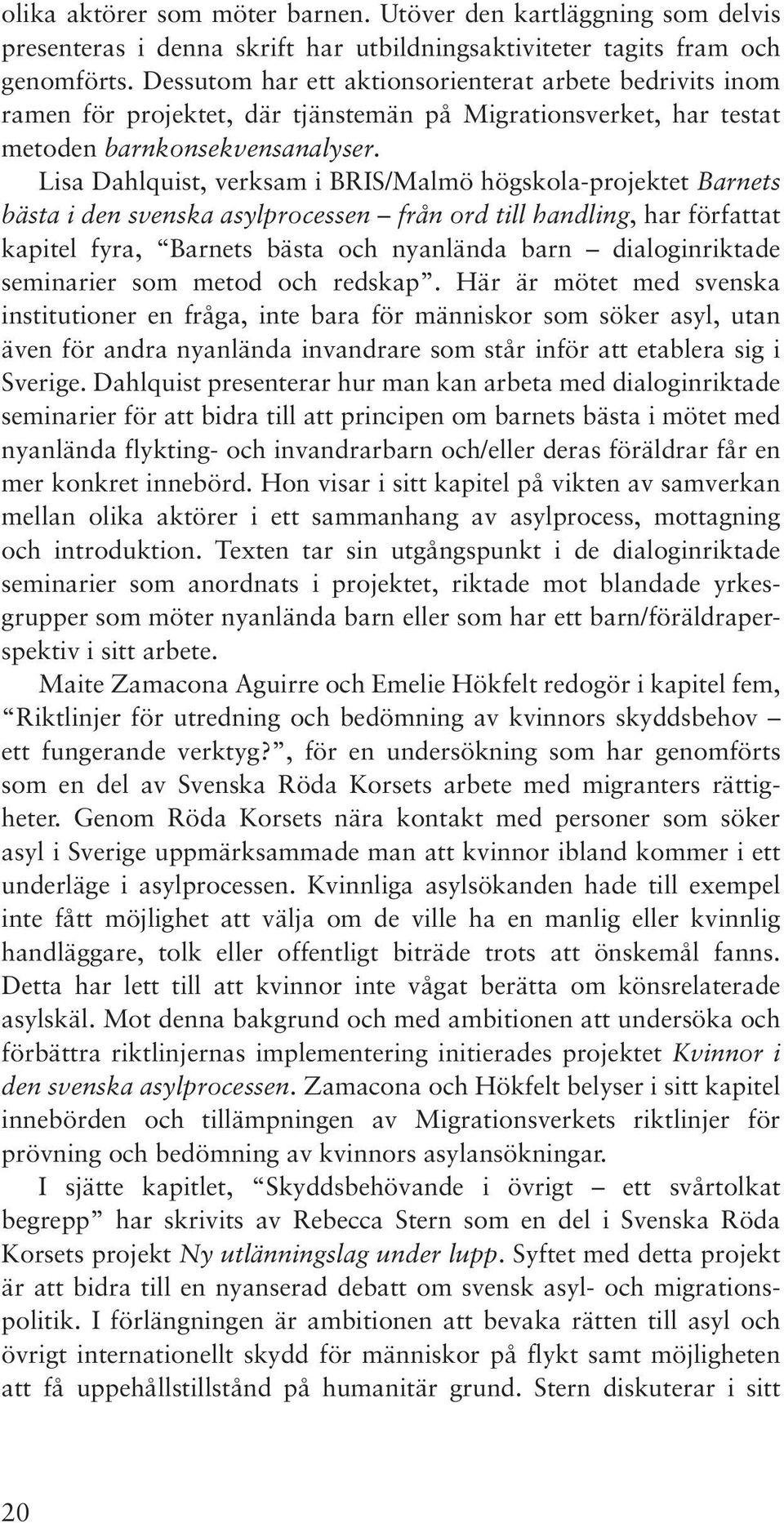 Lisa Dahlquist, verksam i BRIS/Malmö högskola-projektet Barnets bästa i den svenska asylprocessen från ord till handling, har författat kapitel fyra, Barnets bästa och nyanlända barn dialoginriktade