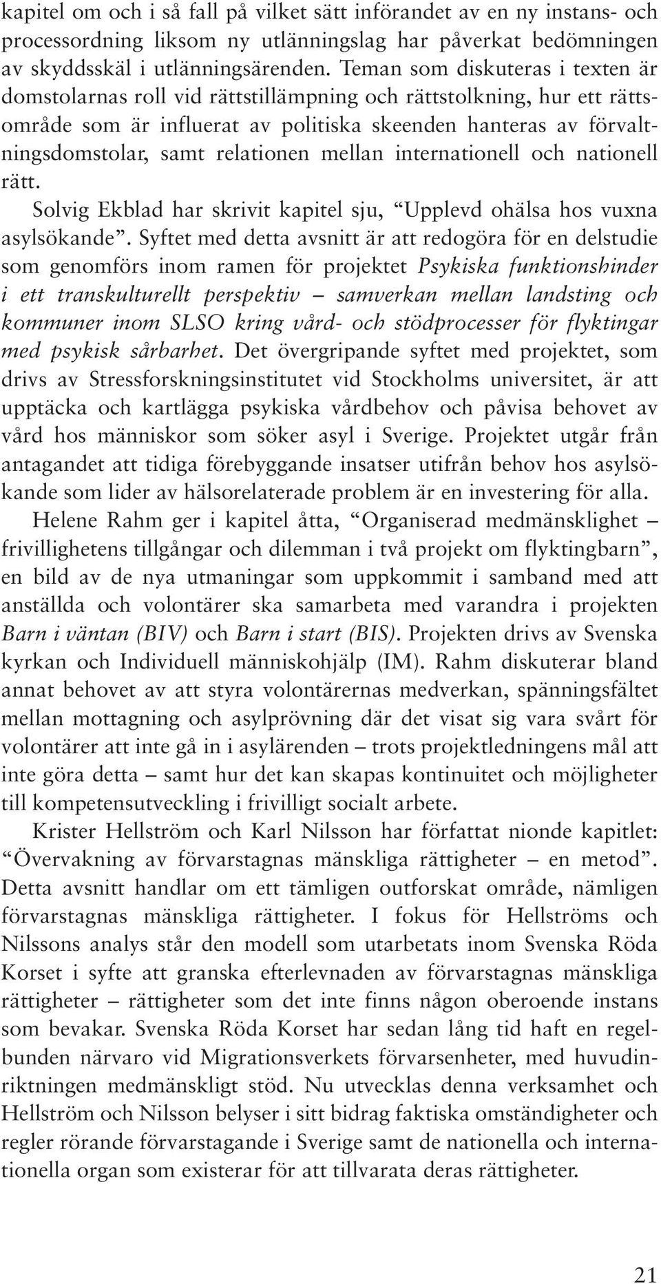 relationen mellan internationell och nationell rätt. Solvig Ekblad har skrivit kapitel sju, Upplevd ohälsa hos vuxna asylsökande.