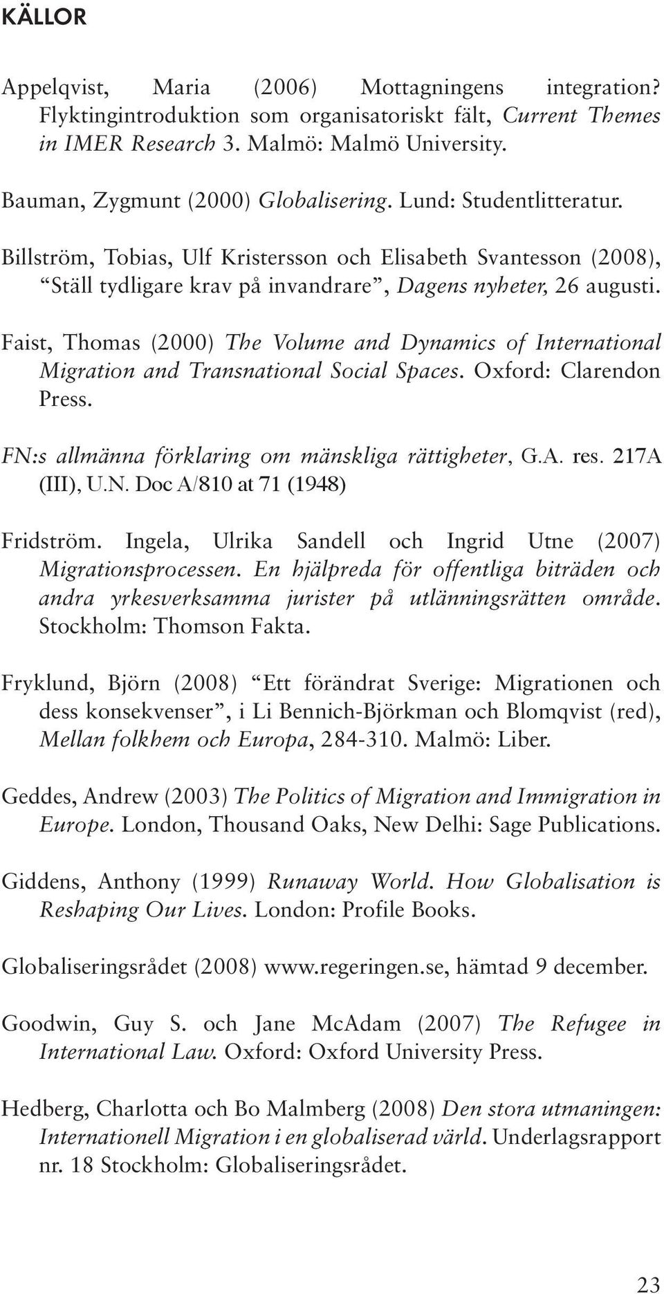 Faist, Thomas (2000) The Volume and Dynamics of International Migration and Transnational Social Spaces. Oxford: Clarendon Press. FN:s allmänna förklaring om mänskliga rättigheter, G.A. res.
