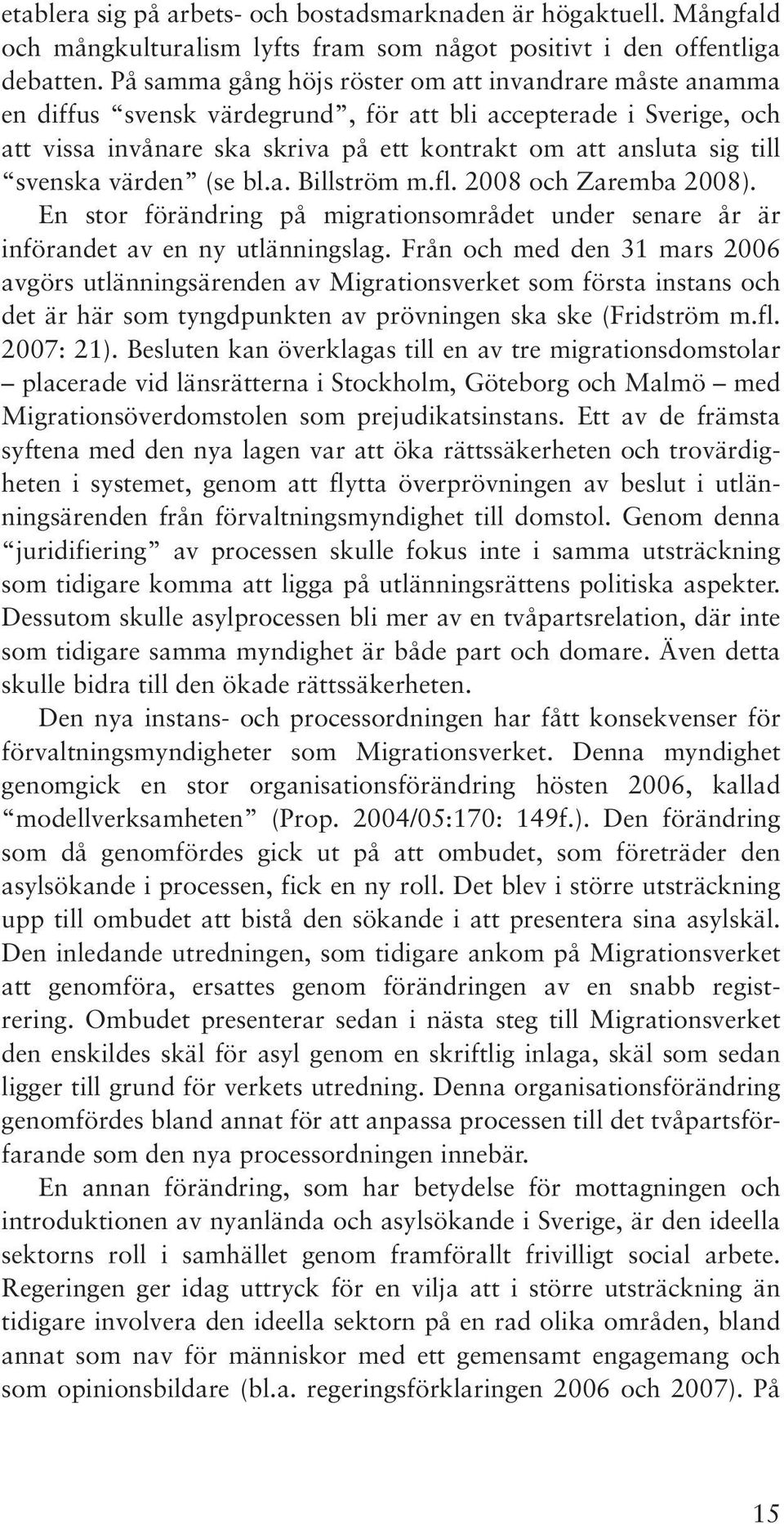 svenska värden (se bl.a. Billström m.fl. 2008 och Zaremba 2008). En stor förändring på migrationsområdet under senare år är införandet av en ny utlänningslag.