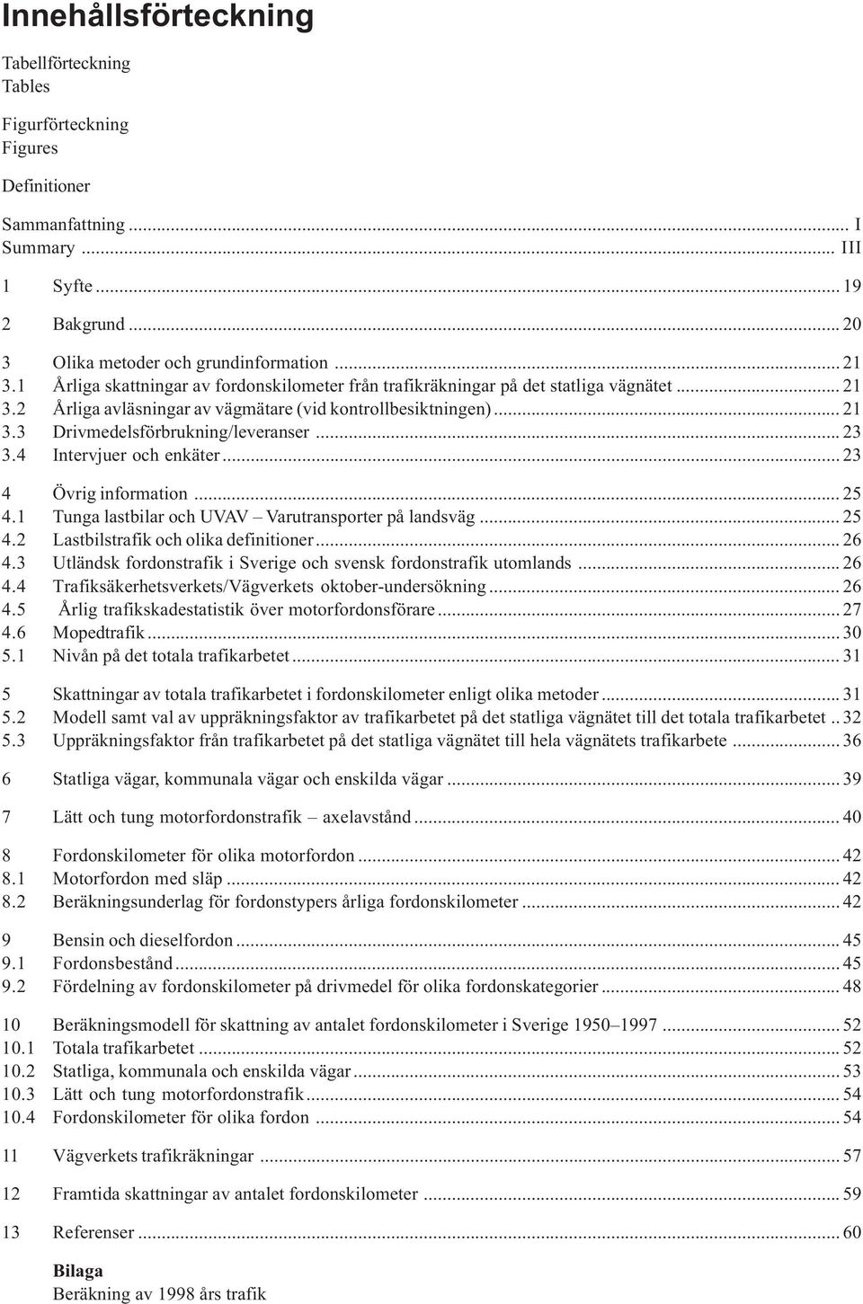 .. 23 3.4 Intervjuer och enkäter... 23 4 Övrig information... 25 4.1 Tunga lastbilar och UVAV Varutransporter på landsväg... 25 4.2 Lastbilstrafik och olika definitioner... 26 4.