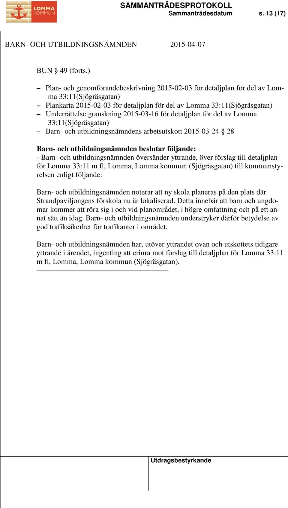 2015-03-16 för detaljplan för del av Lomma 33:11(Sjögräsgatan) Barn- och utbildningsnämndens arbetsutskott 2015-03-24 28 - Barn- och utbildningsnämnden översänder yttrande, över förslag till