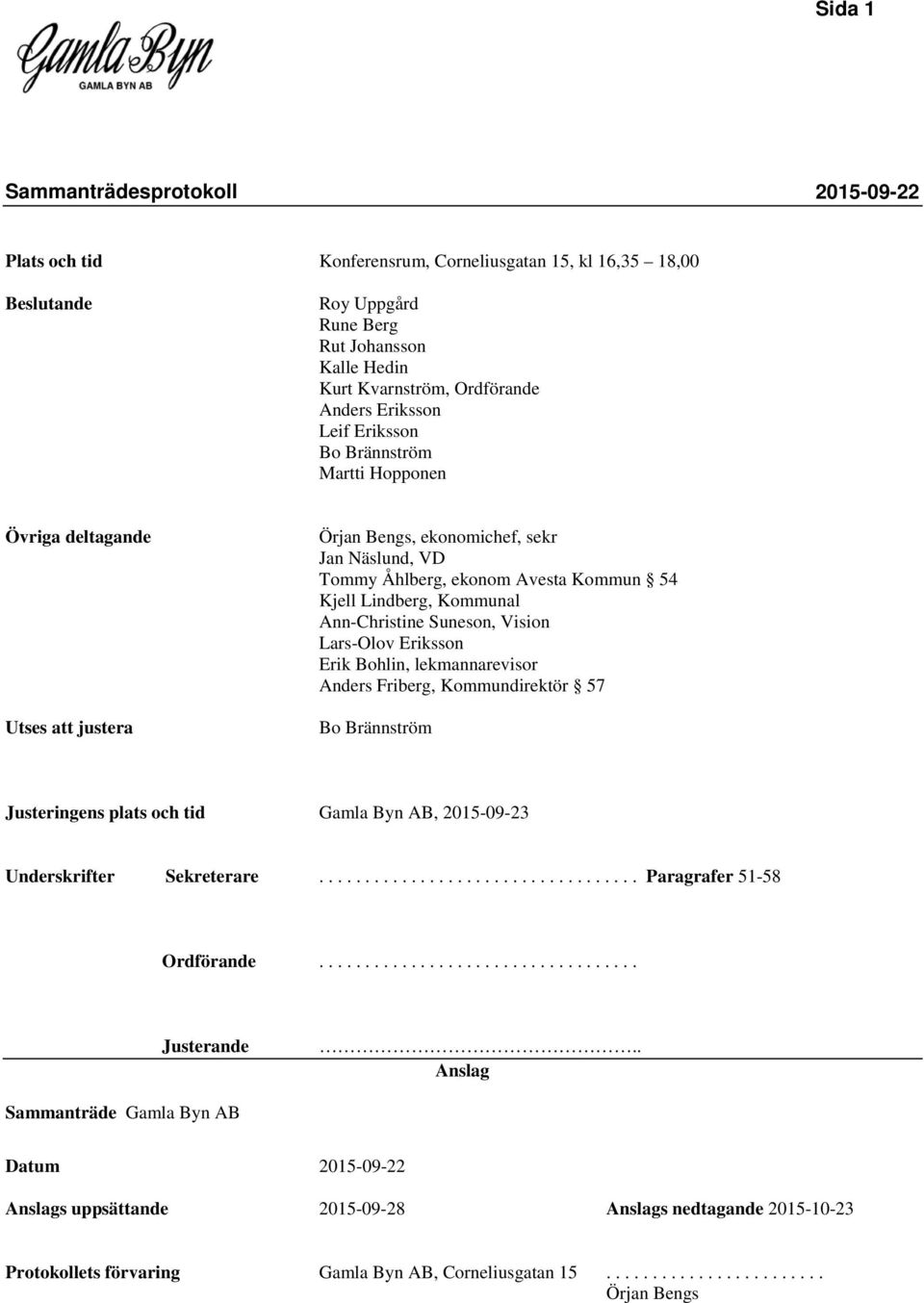 Eriksson Erik Bohlin, lekmannarevisor Anders Friberg, Kommundirektör 57 Bo Brännström Justeringens plats och tid Gamla Byn AB, 2015-09-23 Underskrifter Sekreterare................................... Paragrafer 51-58 Ordförande.