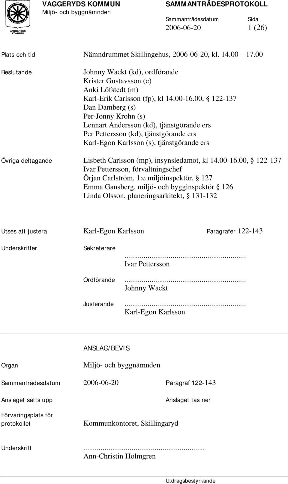 00, 122-137 Dan Damberg (s) Per-Jonny Krohn (s) Lennart Andersson (kd), tjänstgörande ers Per Pettersson (kd), tjänstgörande ers Karl-Egon Karlsson (s), tjänstgörande ers Övriga deltagande Lisbeth