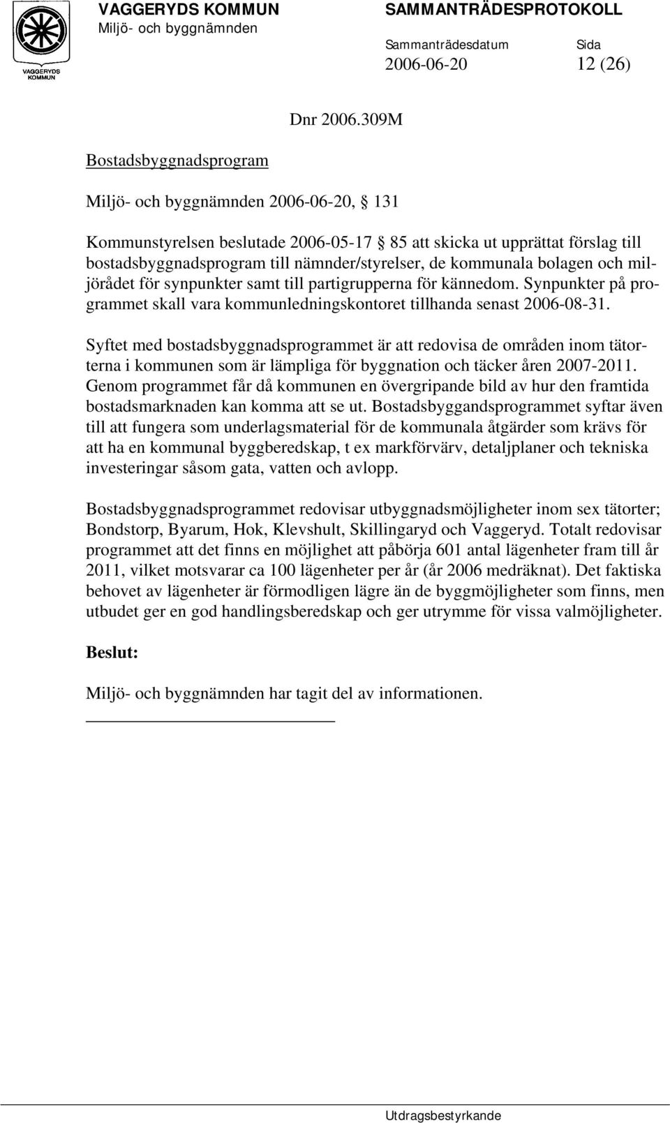 miljörådet för synpunkter samt till partigrupperna för kännedom. Synpunkter på programmet skall vara kommunledningskontoret tillhanda senast 2006-08-31.