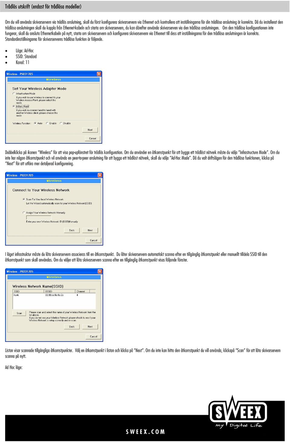 Då du installerat den trådlösa anslutningen skall du koppla från Ethernet-kabeln och starta om skrivarservern, du kan därefter använda skrivarserven via den trådlösa anslutningen.