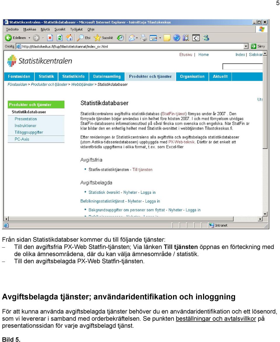 Avgiftsbelagda tjänster; användaridentifikation och inloggning För att kunna använda avgiftsbelagda tjänster behöver du en användaridentifikation