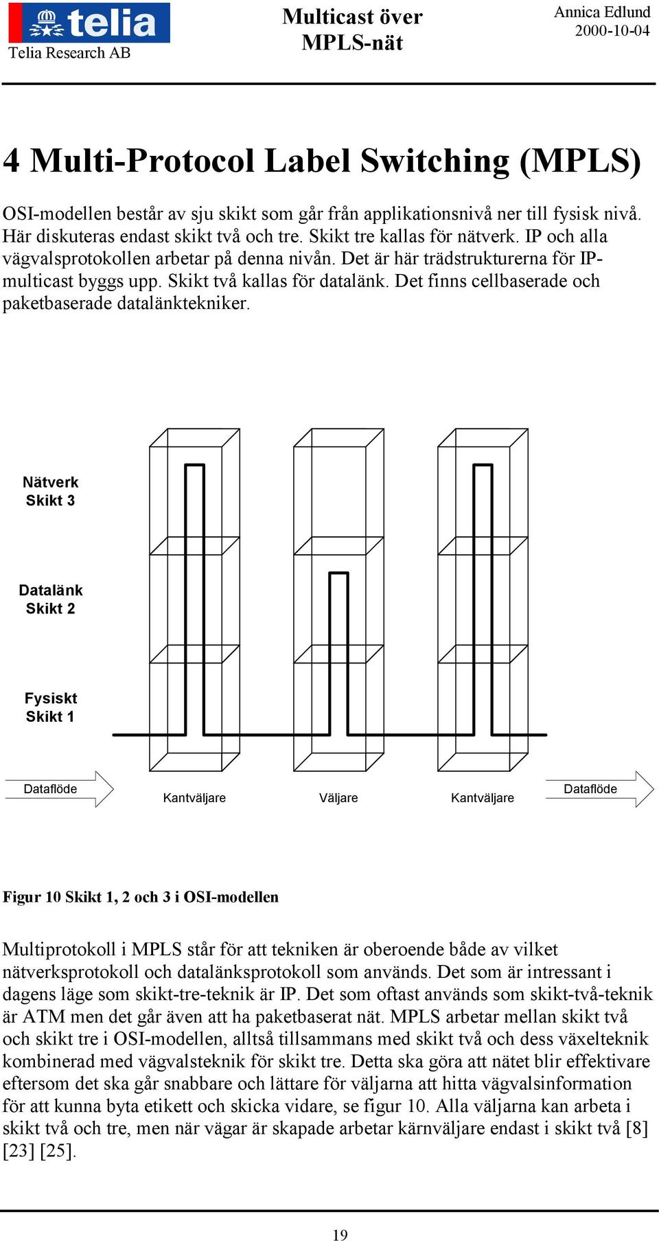 Nätverk Skikt 3 Datalänk Skikt 2 Fysiskt Skikt 1 Dataflöde Kantväljare Väljare Kantväljare Dataflöde Figur 10 Skikt 1, 2 och 3 i OSI-modellen Multiprotokoll i MPLS står för att tekniken är oberoende