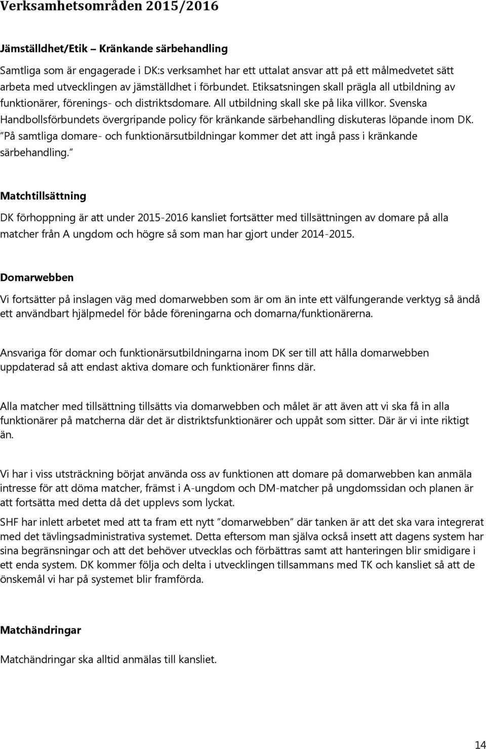 Svenska Handbollsförbundets övergripande policy för kränkande särbehandling diskuteras löpande inom DK.