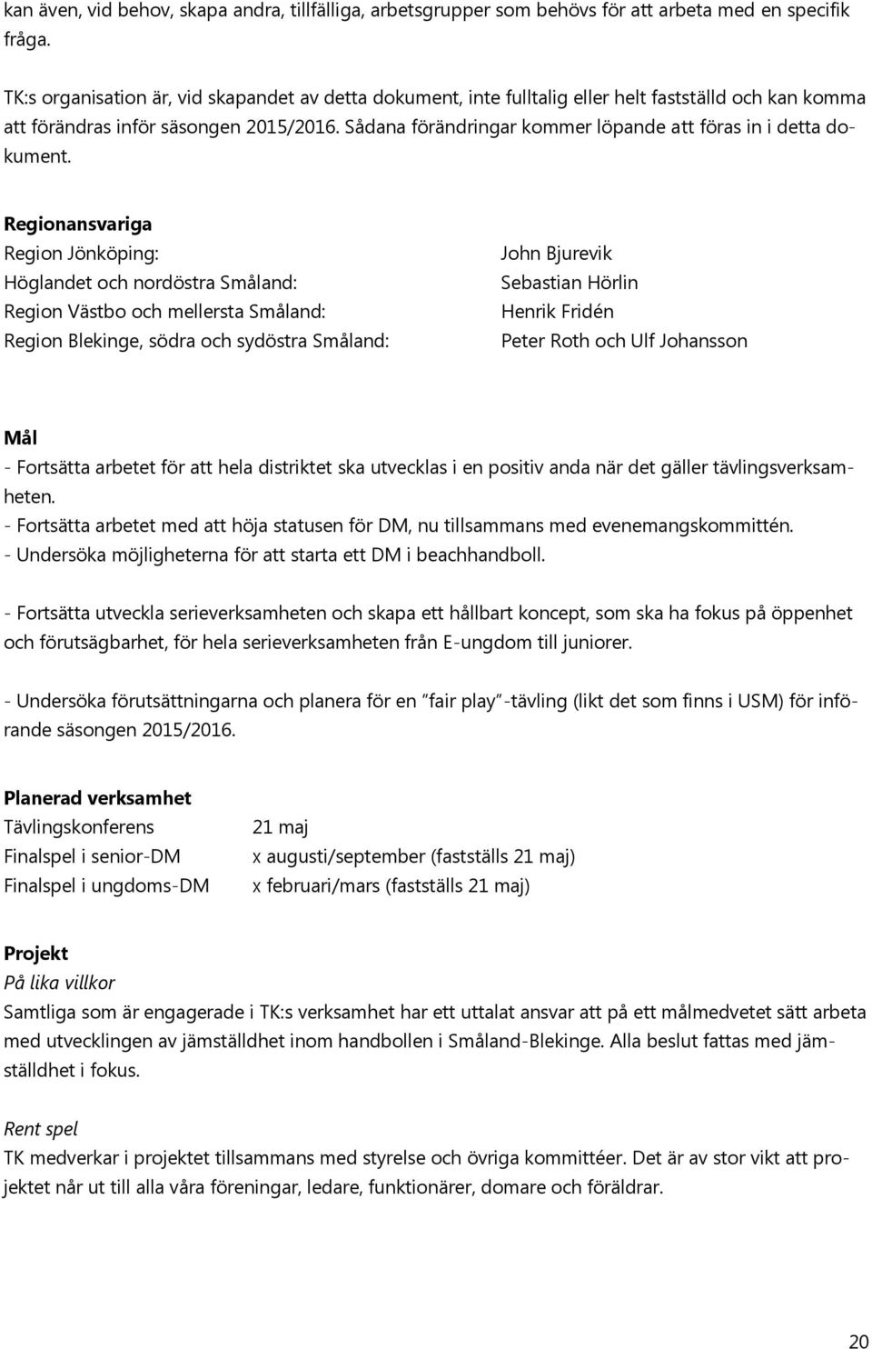 Sådana förändringar kommer löpande att föras in i detta dokument.