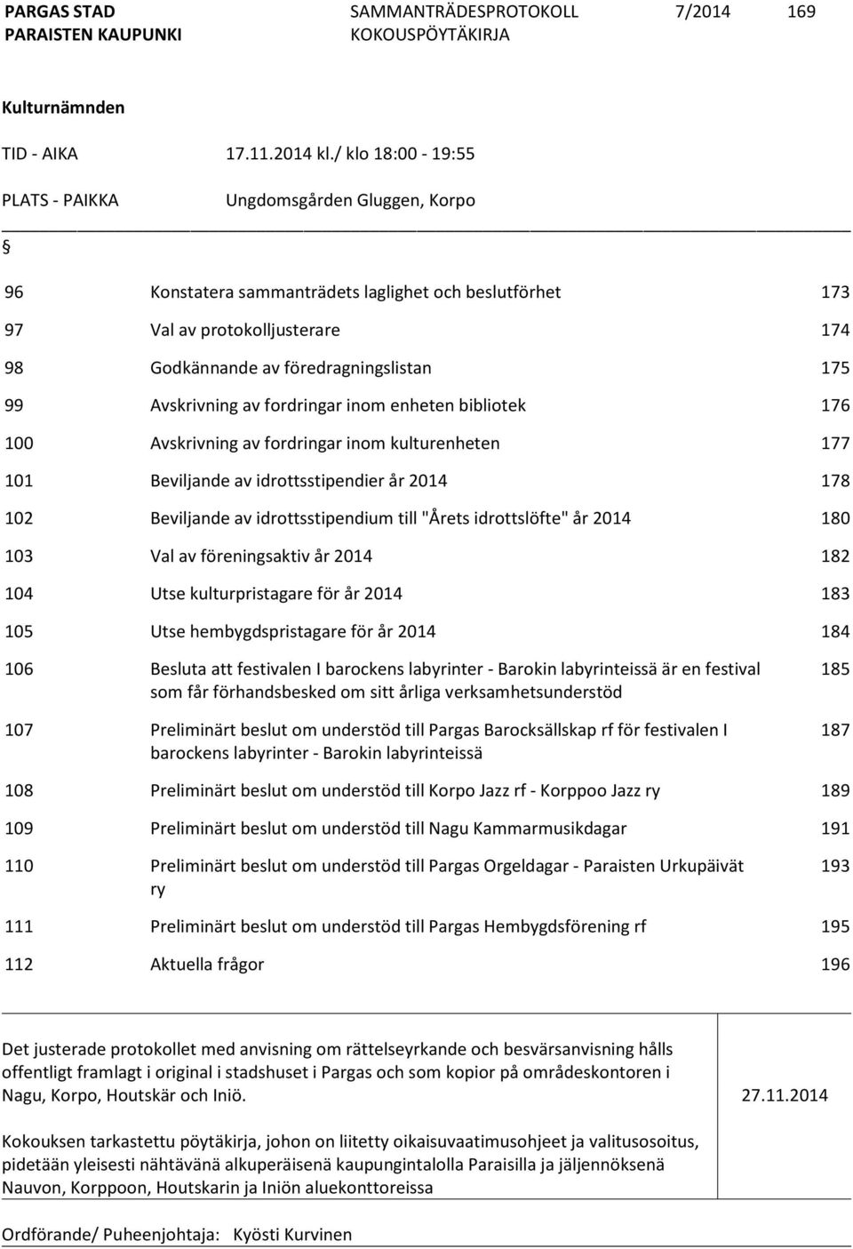 Avskrivning av fordringar inom enheten bibliotek 176 100 Avskrivning av fordringar inom kulturenheten 177 101 Beviljande av idrottsstipendier år 2014 178 102 Beviljande av idrottsstipendium till