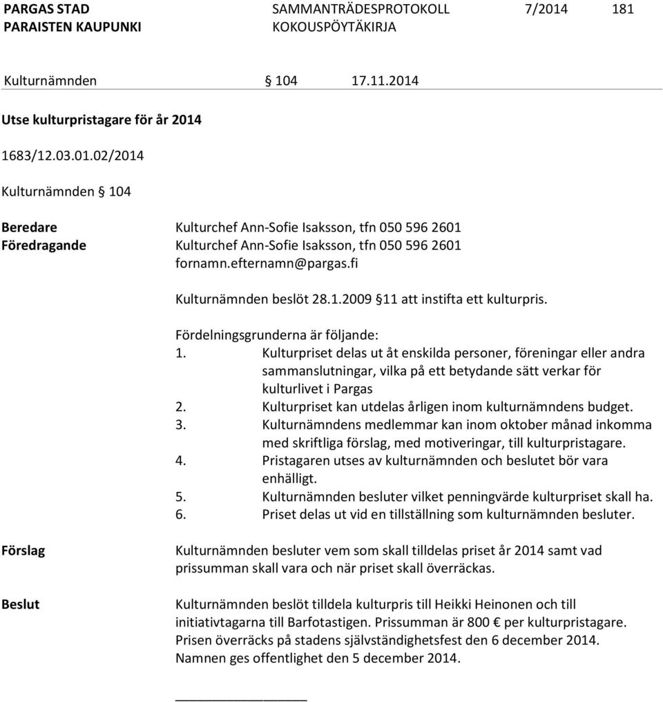 Kulturpriset delas ut åt enskilda personer, föreningar eller andra sammanslutningar, vilka på ett betydande sätt verkar för kulturlivet i Pargas 2.