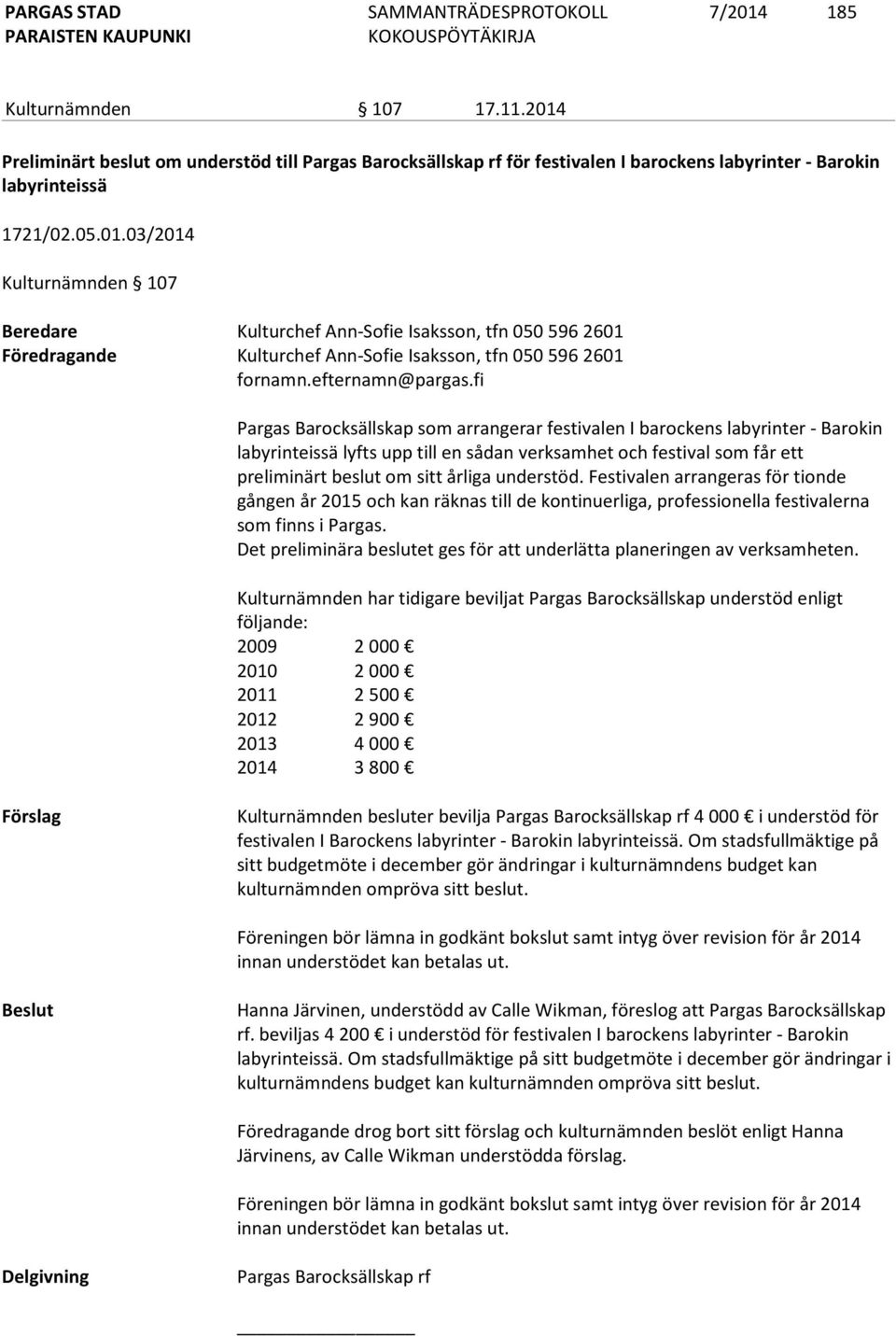 fi Pargas Barocksällskap som arrangerar festivalen I barockens labyrinter - Barokin labyrinteissä lyfts upp till en sådan verksamhet och festival som får ett preliminärt beslut om sitt årliga