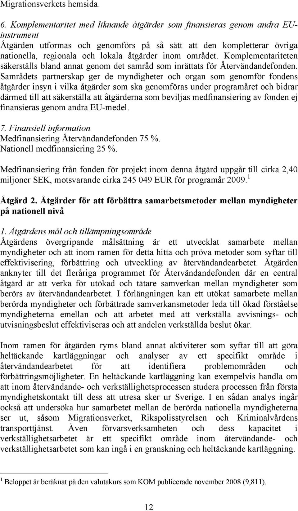 området. Komplementariteten säkerställs bland annat genom det samråd som inrättats för Återvändandefonden.