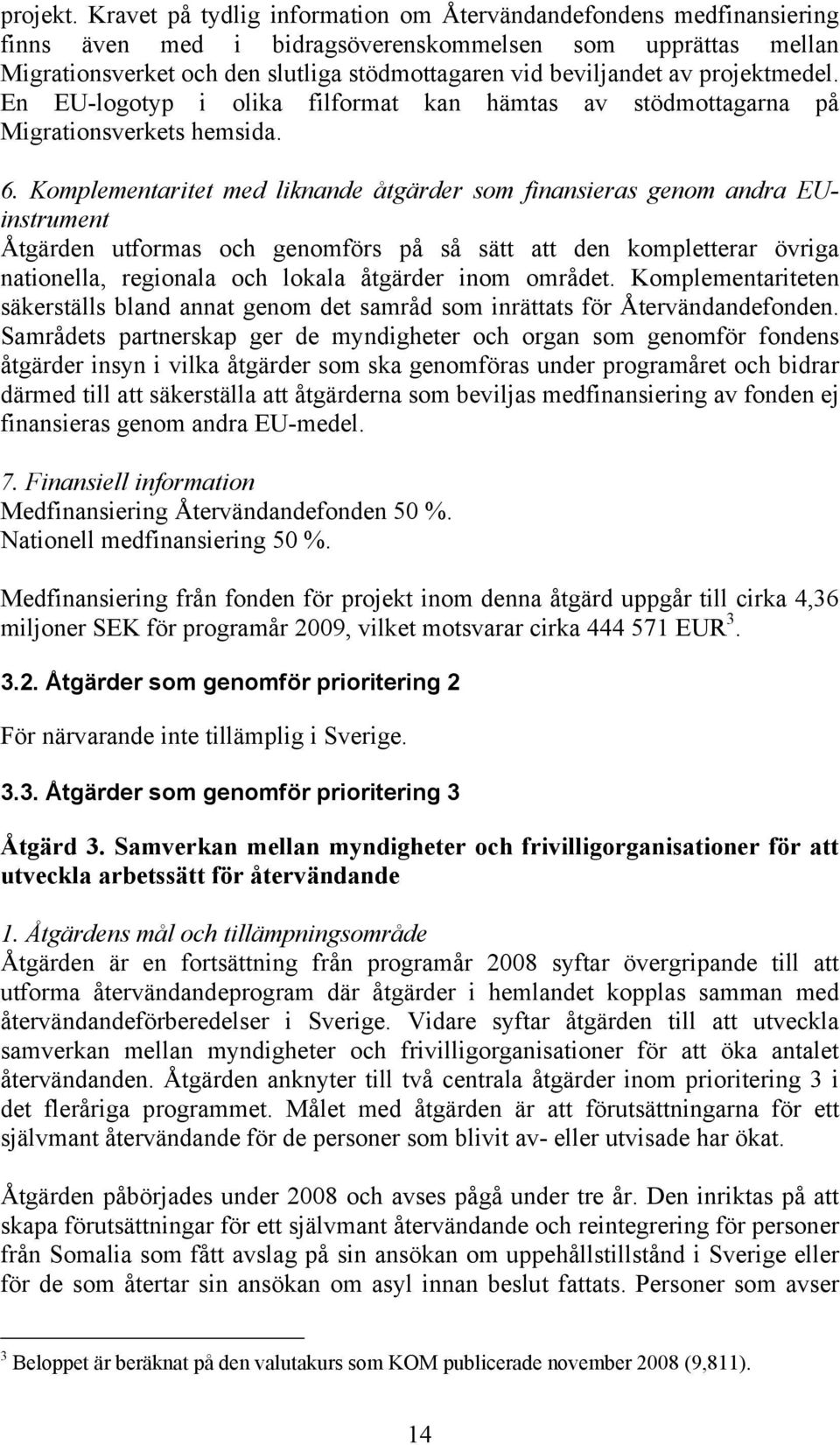 projektmedel. En EU-logotyp i olika filformat kan hämtas av stödmottagarna på Migrationsverkets hemsida. 6.