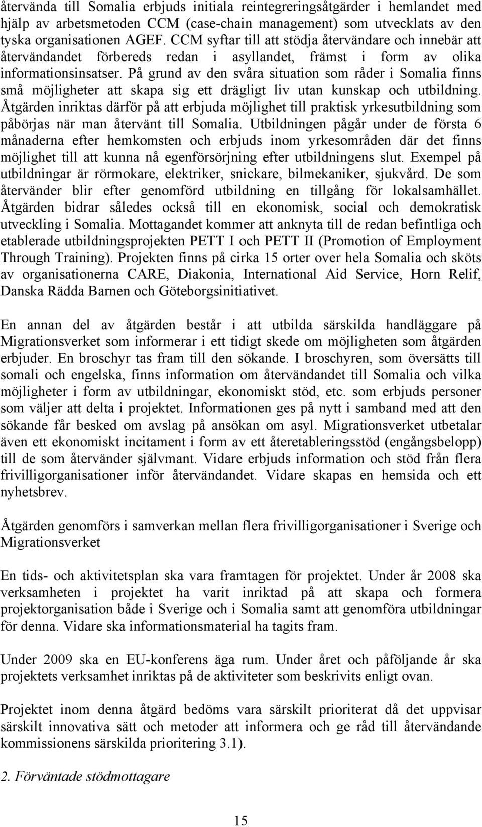 På grund av den svåra situation som råder i Somalia finns små möjligheter att skapa sig ett drägligt liv utan kunskap och utbildning.