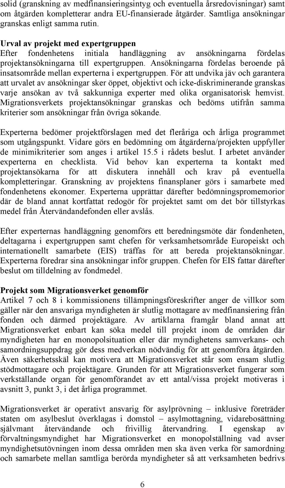 Ansökningarna fördelas beroende på insatsområde mellan experterna i expertgruppen.