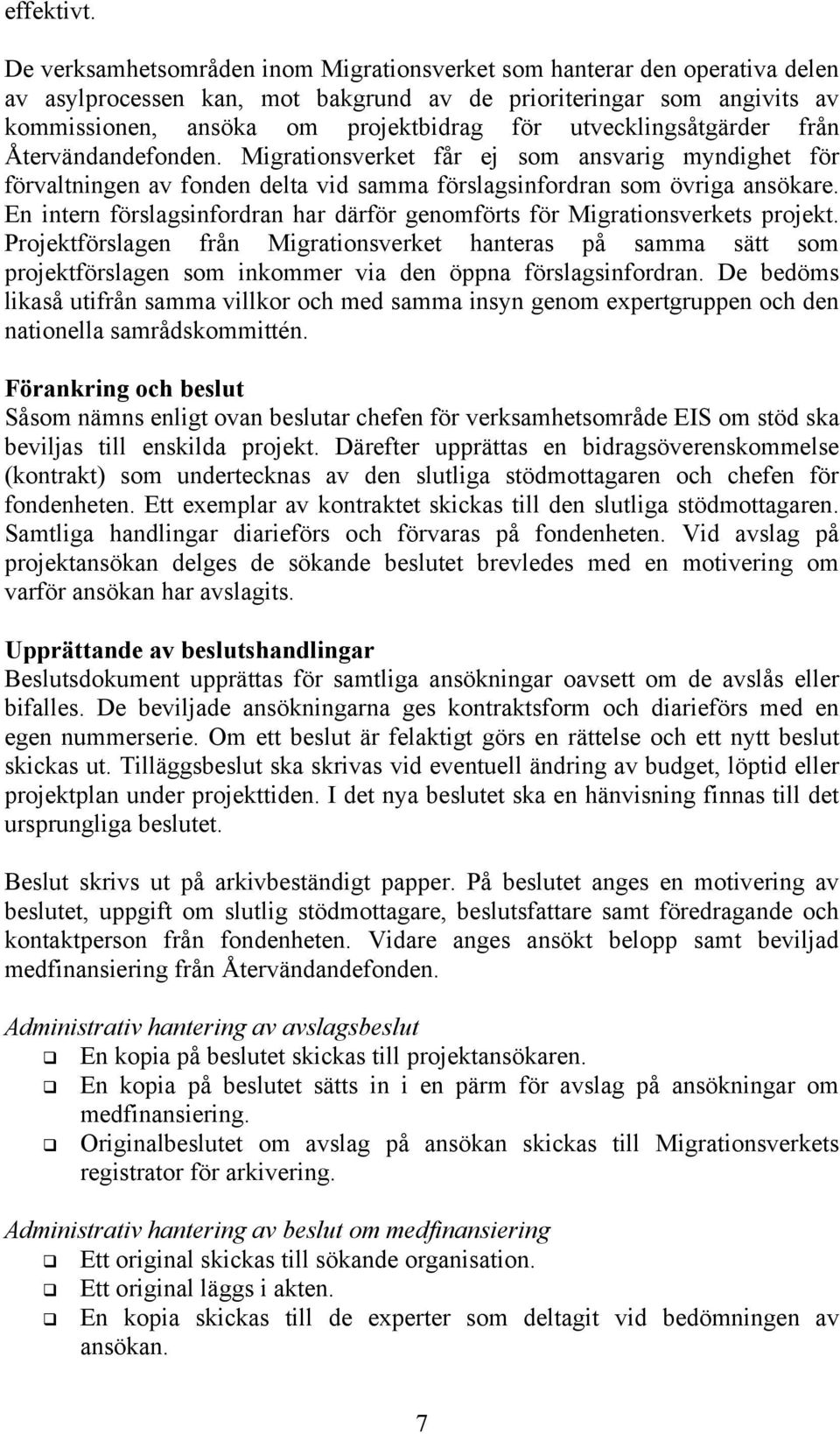 utvecklingsåtgärder från Återvändandefonden. Migrationsverket får ej som ansvarig myndighet för förvaltningen av fonden delta vid samma förslagsinfordran som övriga ansökare.