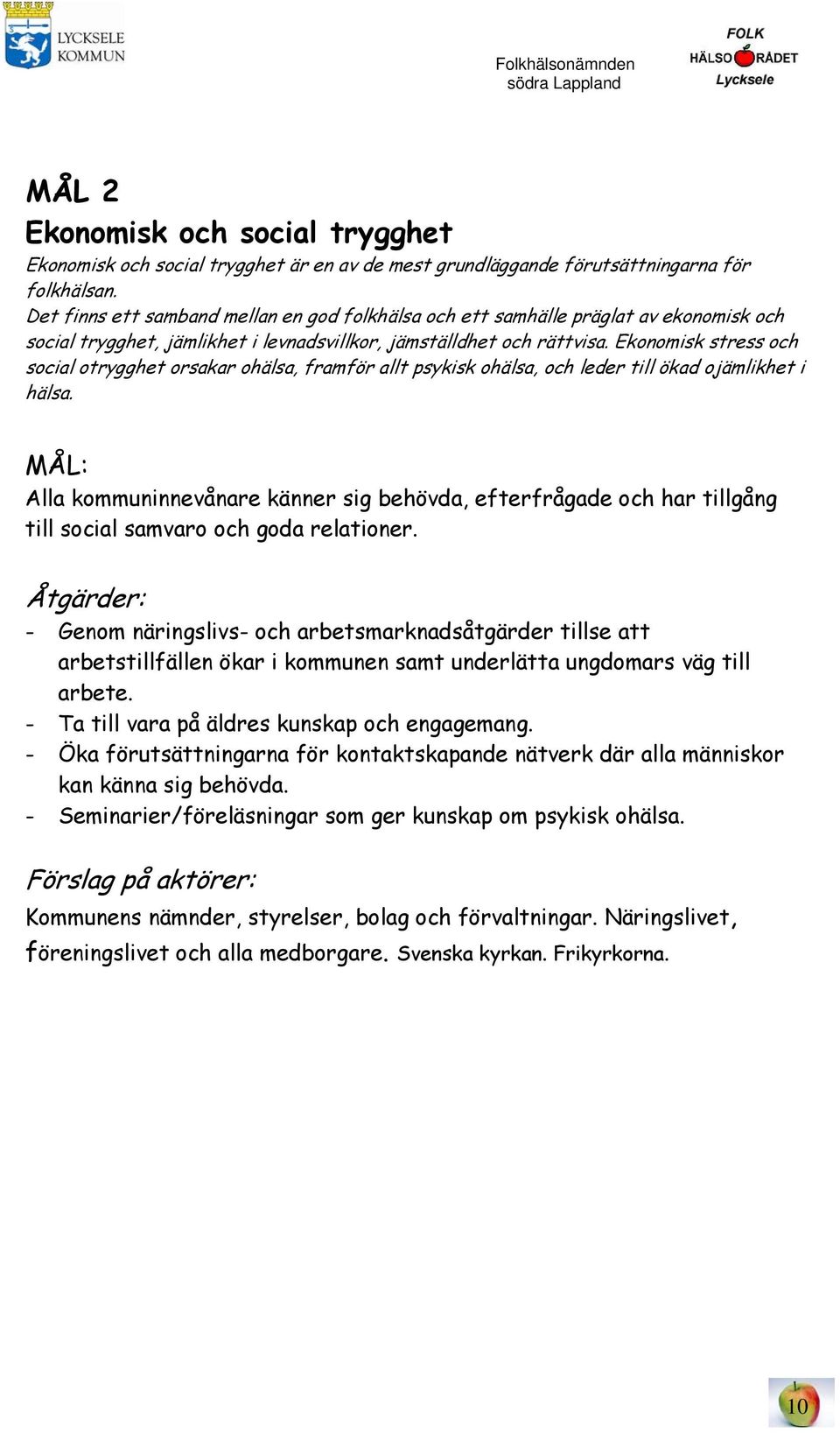 Ekonomisk stress och social otrygghet orsakar ohälsa, framför allt psykisk ohälsa, och leder till ökad ojämlikhet i hälsa.