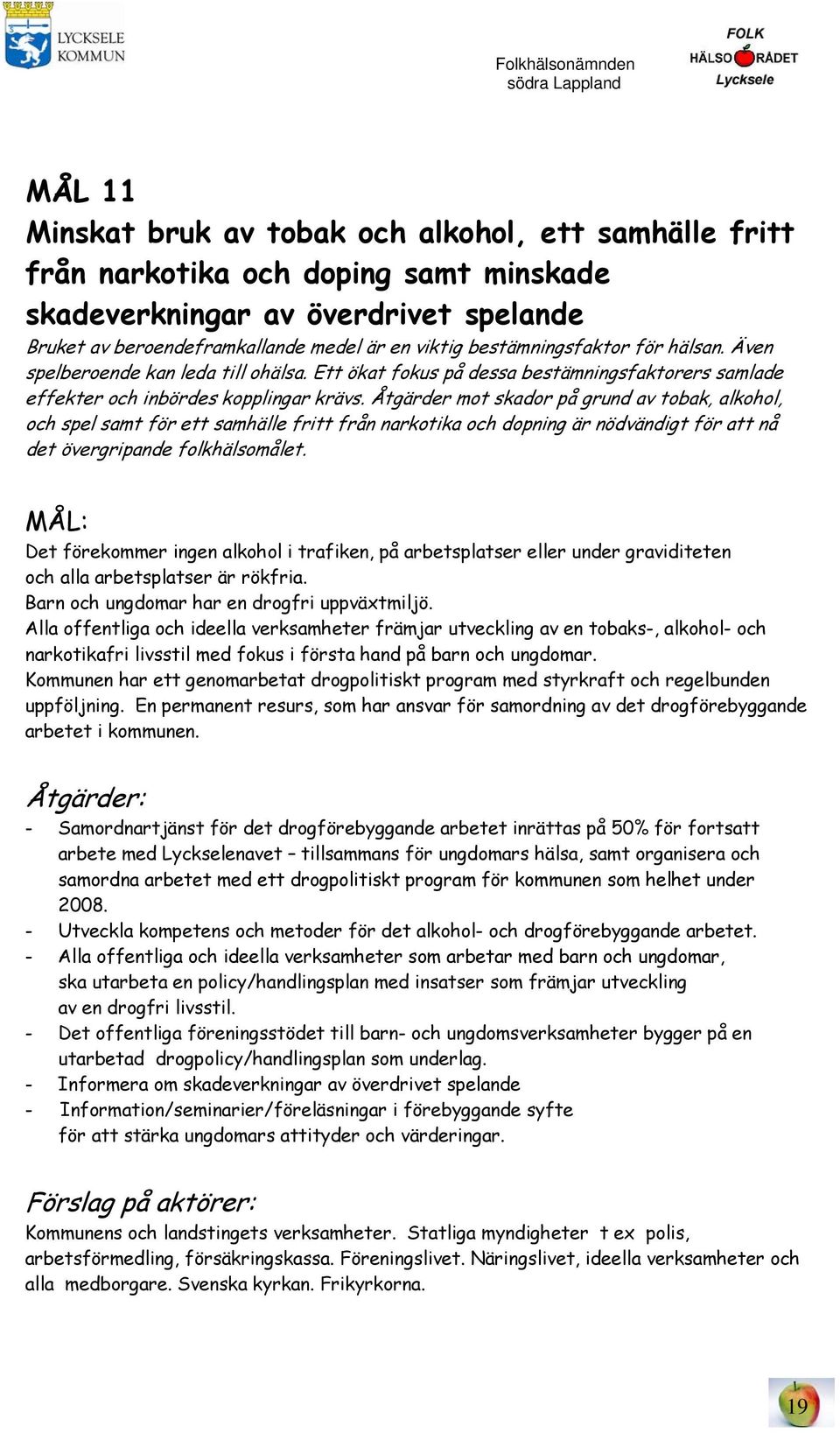 Åtgärder mot skador på grund av tobak, alkohol, och spel samt för ett samhälle fritt från narkotika och dopning är nödvändigt för att nå det övergripande folkhälsomålet.