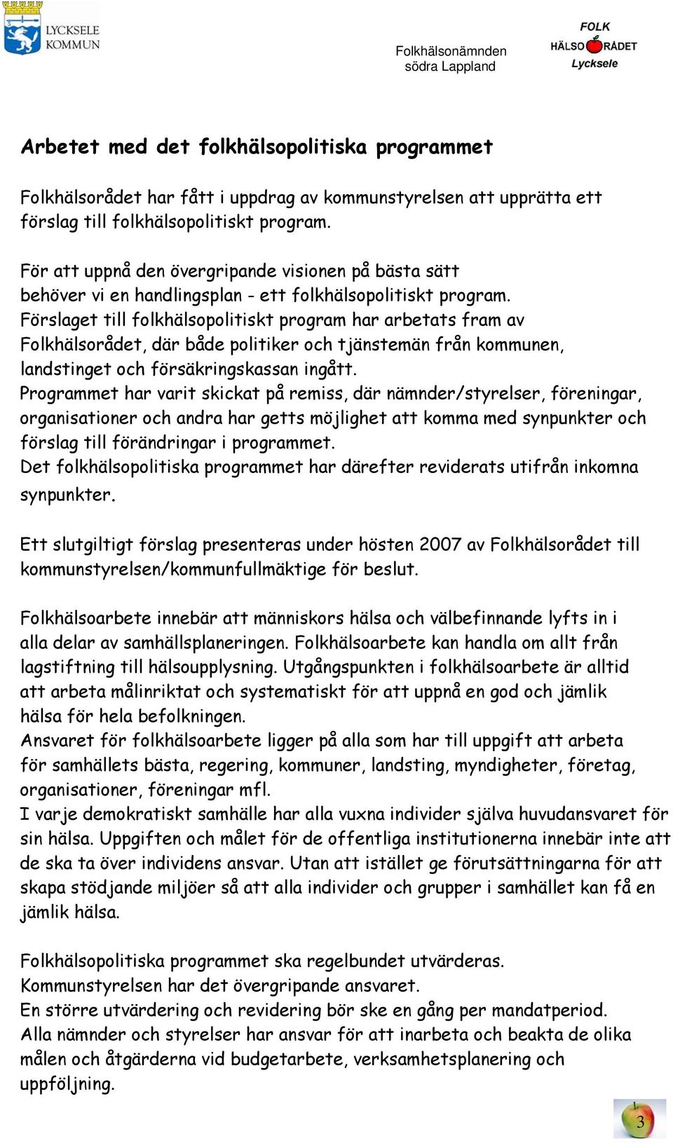 Förslaget till folkhälsopolitiskt program har arbetats fram av Folkhälsorådet, där både politiker och tjänstemän från kommunen, landstinget och försäkringskassan ingått.