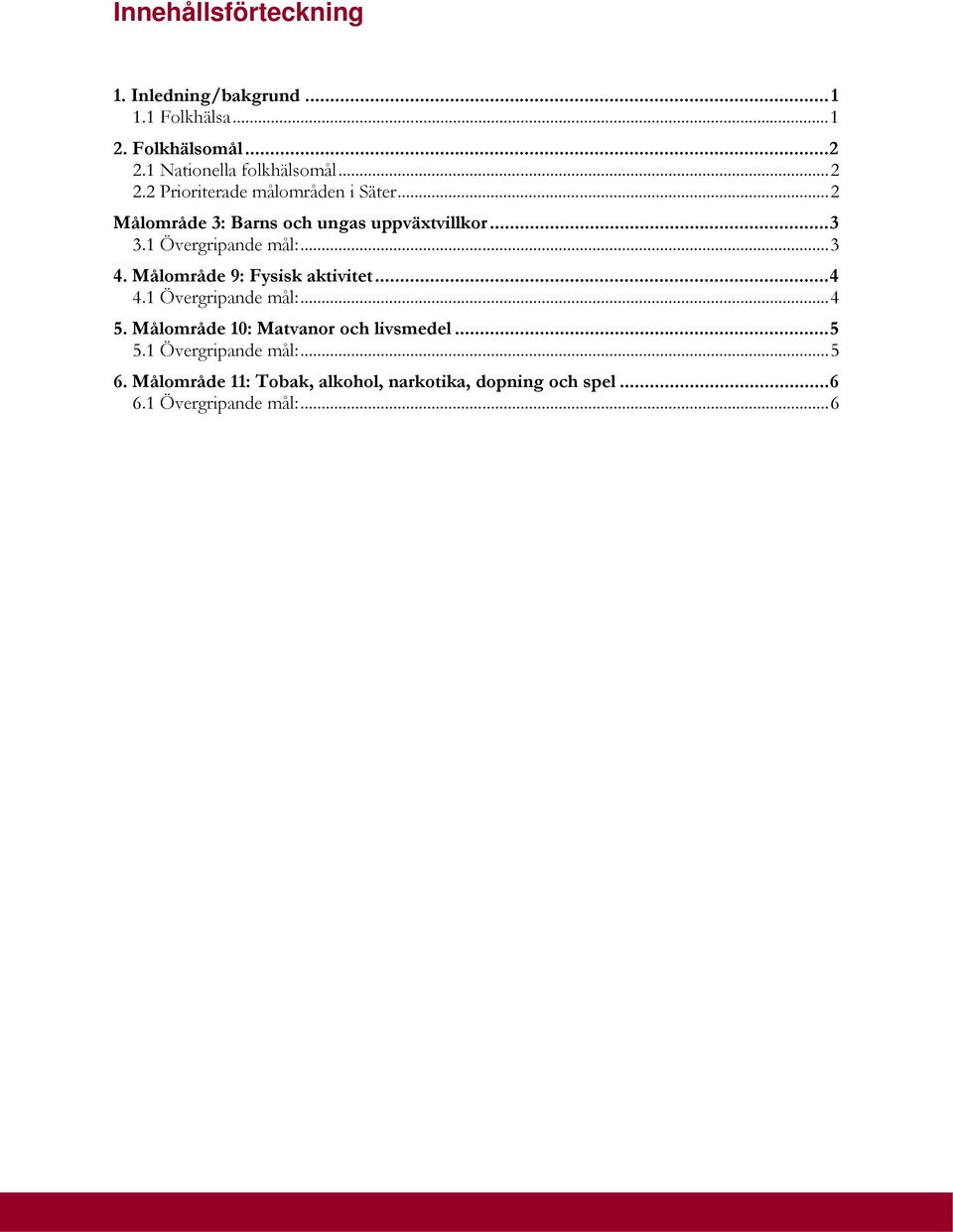..3 4. Målområde 9: Fysisk aktivitet...4 4.1 Övergripande mål:...4 5. Målområde 10: Matvanor och livsmedel...5 5.