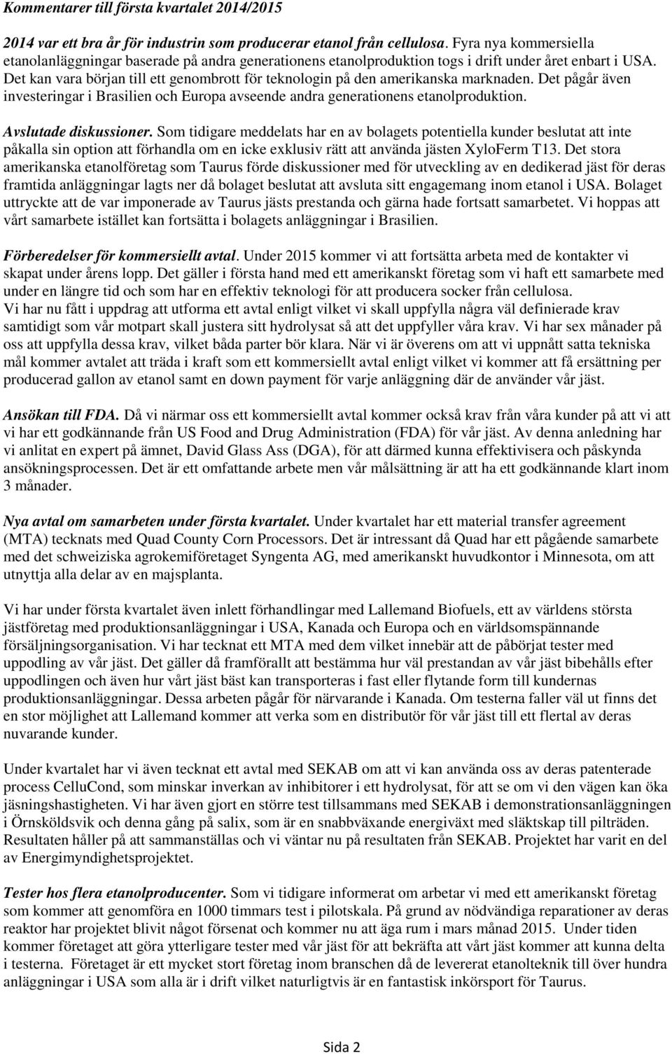 Det kan vara början till ett genombrott för teknologin på den amerikanska marknaden. Det pågår även investeringar i Brasilien och Europa avseende andra generationens etanolproduktion.