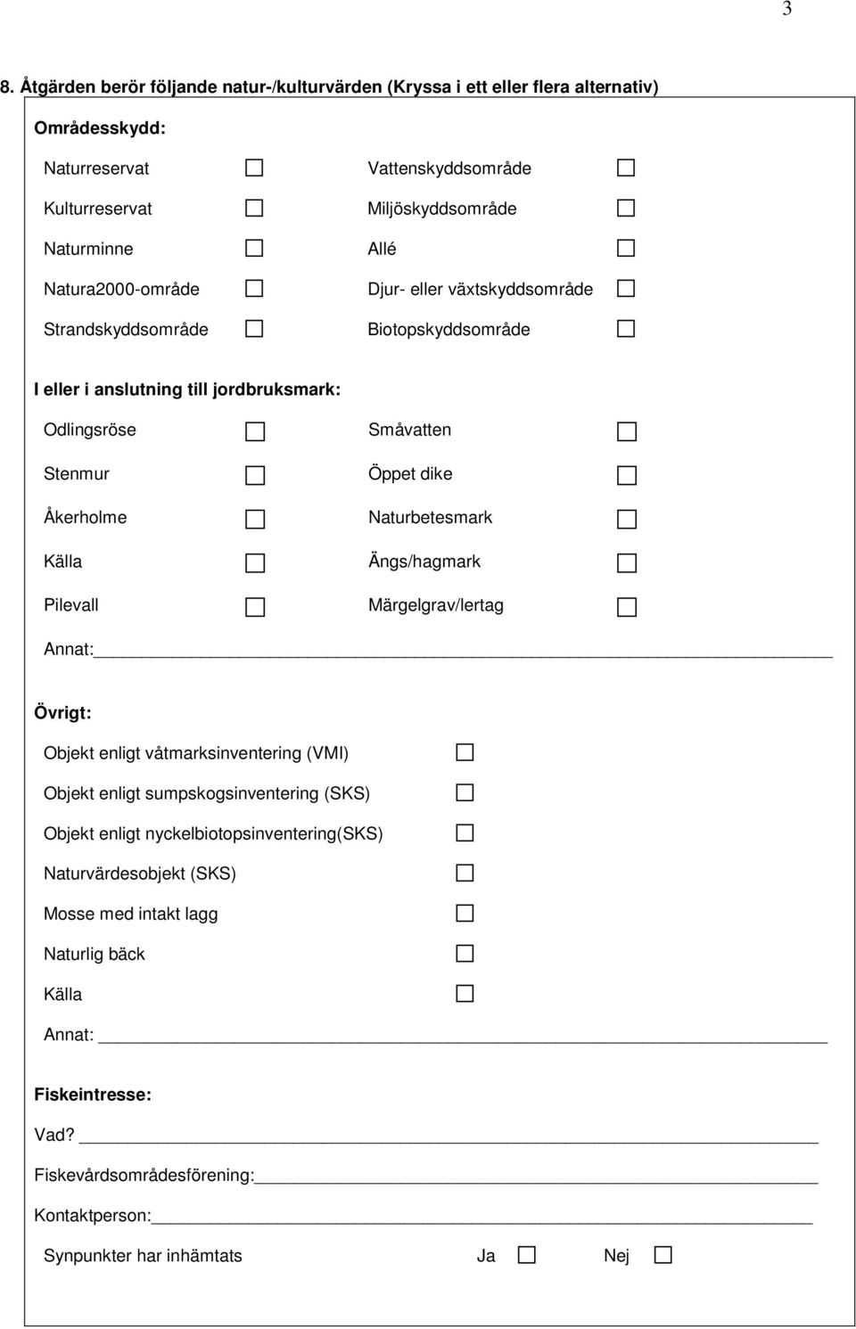 Småvatten Öppet dike Naturbetesmark Ängs/hagmark Märgelgrav/lertag Annat: Övrigt: Objekt enligt våtmarksinventering (VMI) Objekt enligt sumpskogsinventering (SKS) Objekt enligt