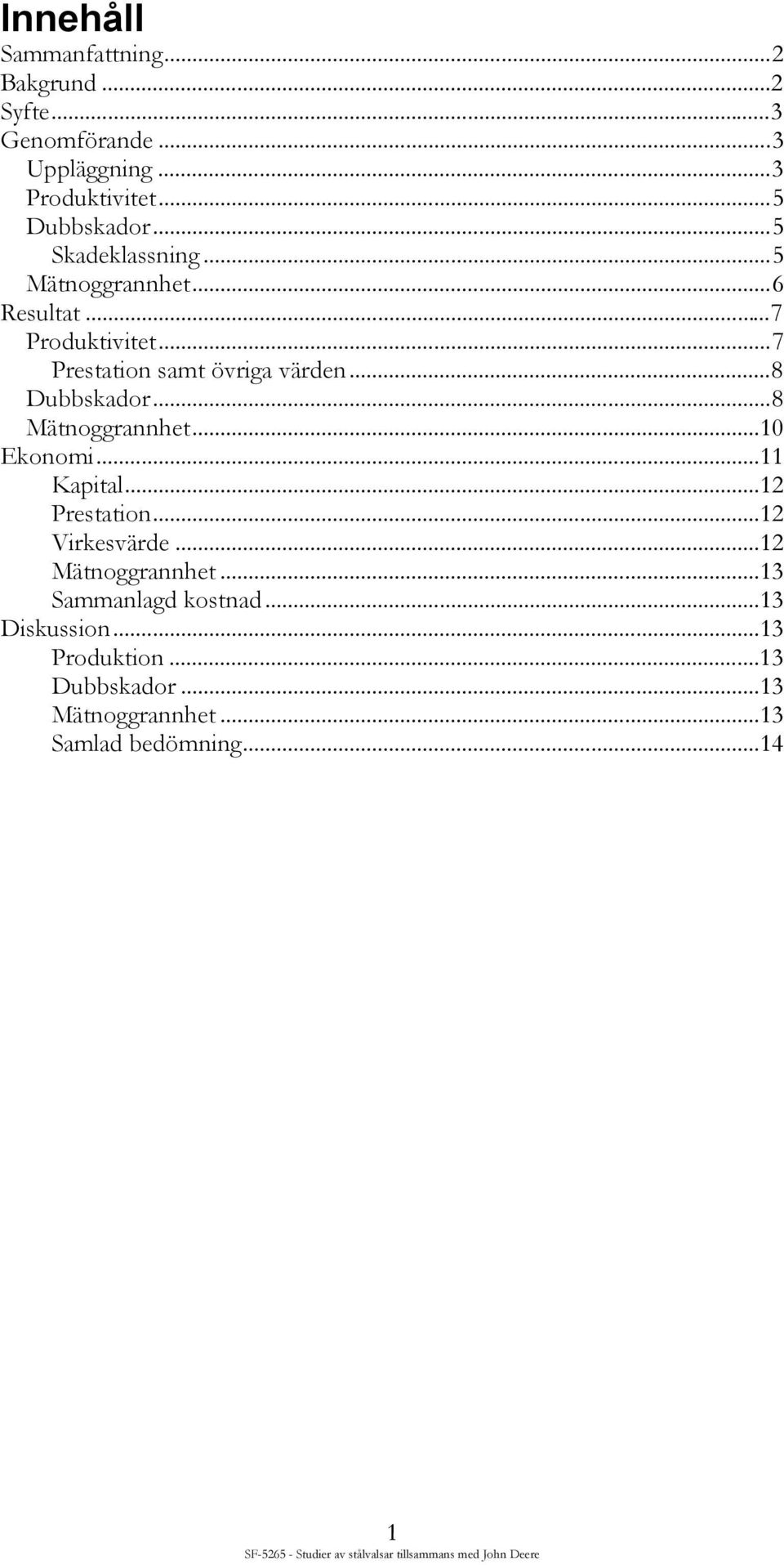 ..8 Dubbskador...8 Mätnoggrannhet...10 Ekonomi...11 Kapital...12 Prestation...12 Virkesvärde...12 Mätnoggrannhet.