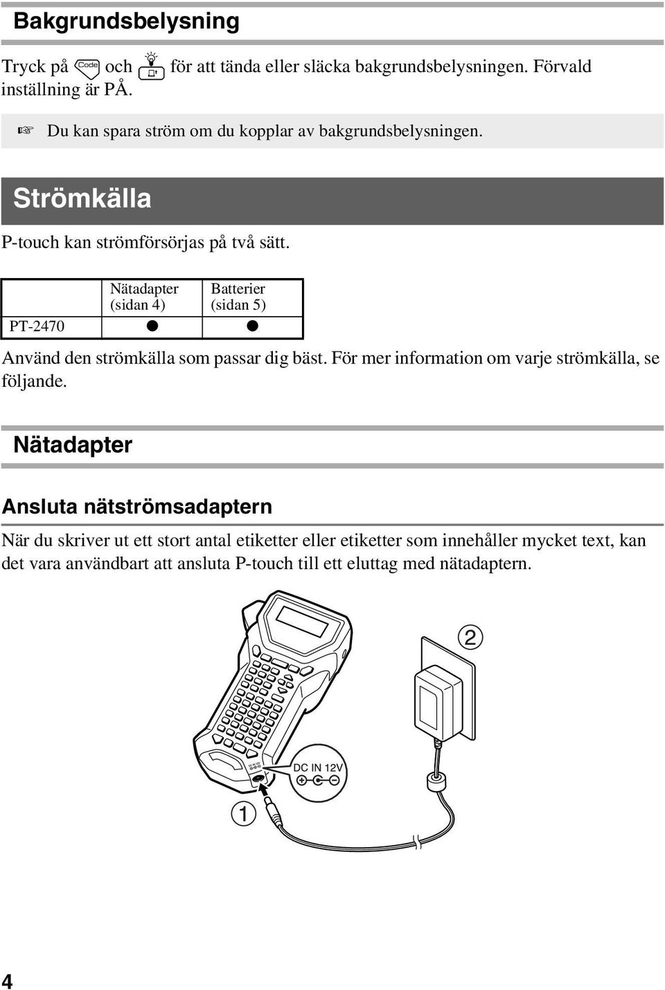 Nätadapter Batterier (sidan 4) (sidan 5) PT-2470 Använd den strömkälla som passar dig bäst.