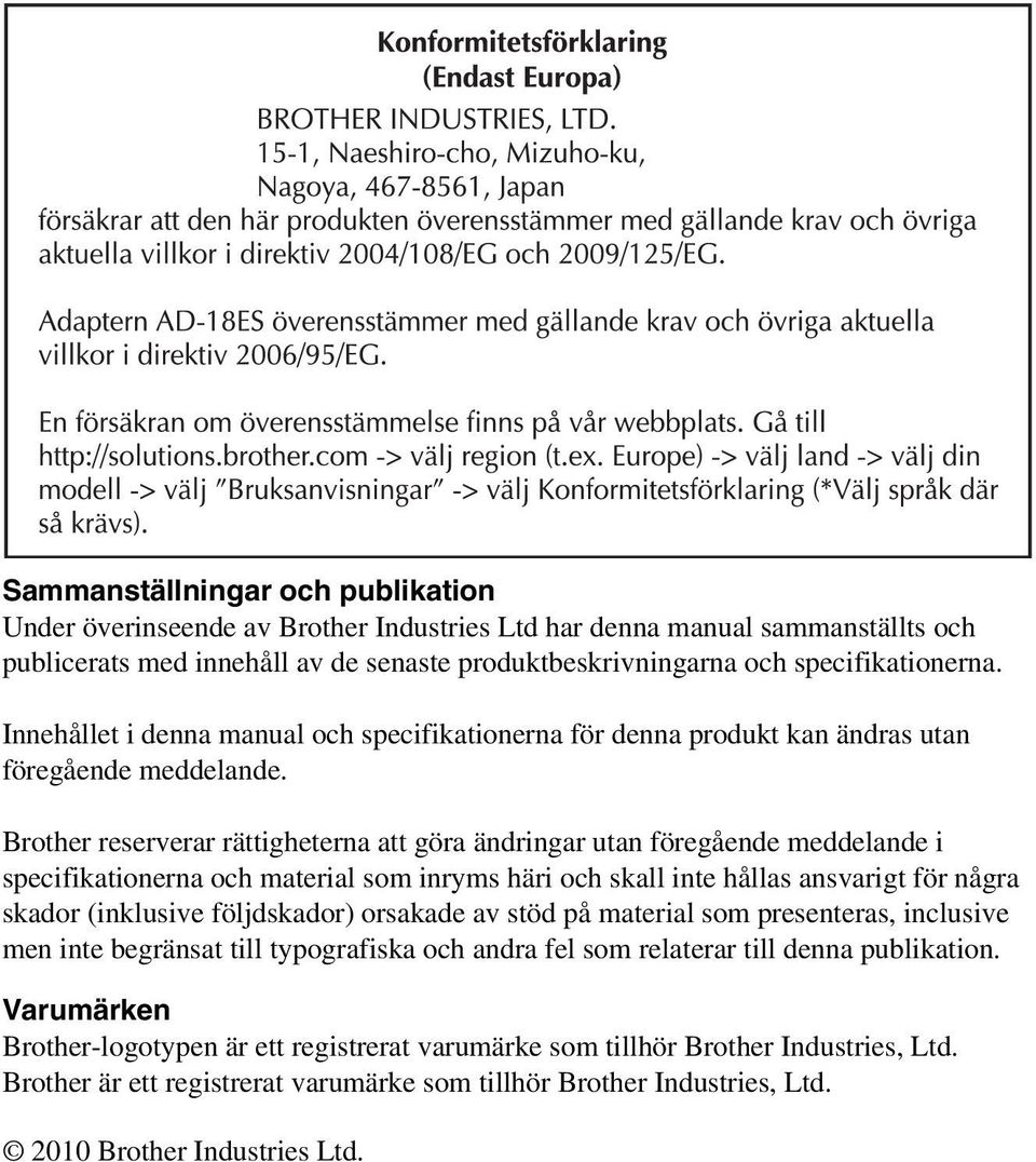 Brother reserverar rättigheterna att göra ändringar utan föregående meddelande i specifikationerna och material som inryms häri och skall inte hållas ansvarigt för några skador (inklusive